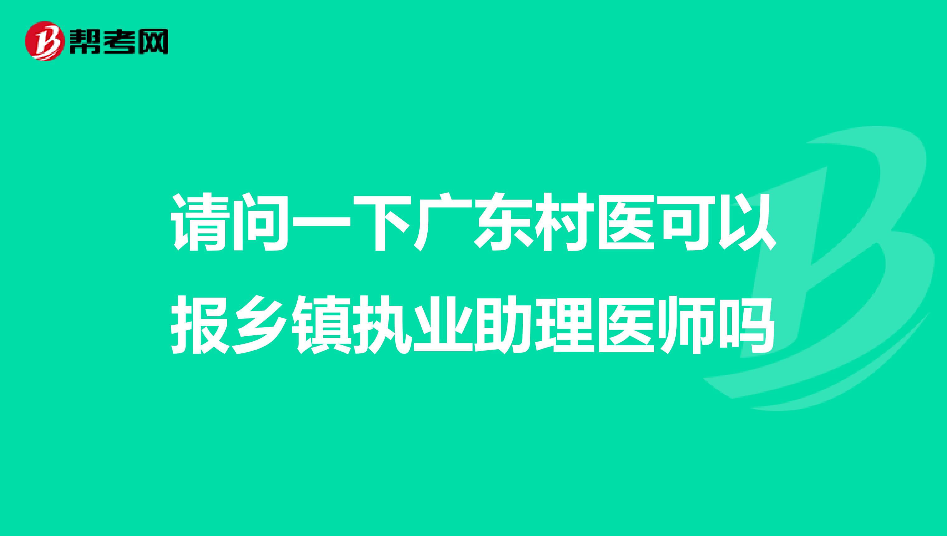 请问一下广东村医可以报乡镇执业助理医师吗