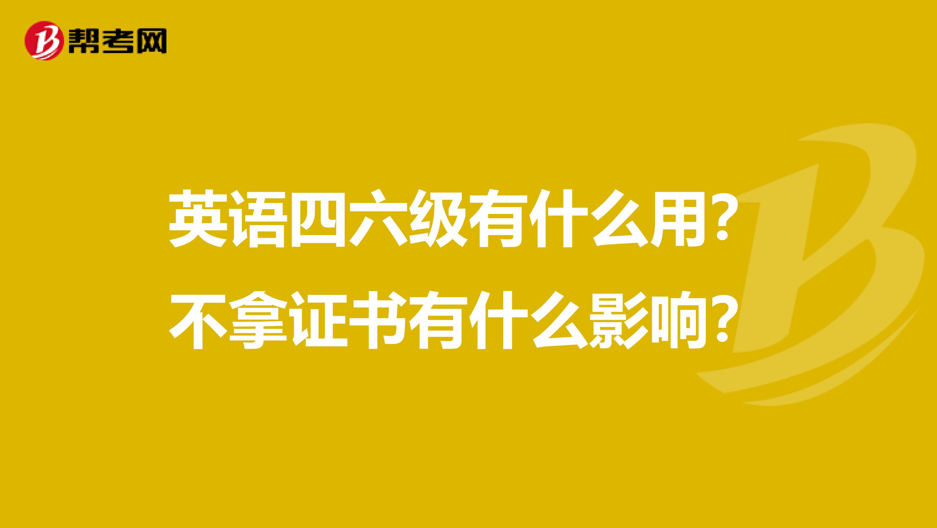 英语四六级有什么用?不拿证书有什么影响?