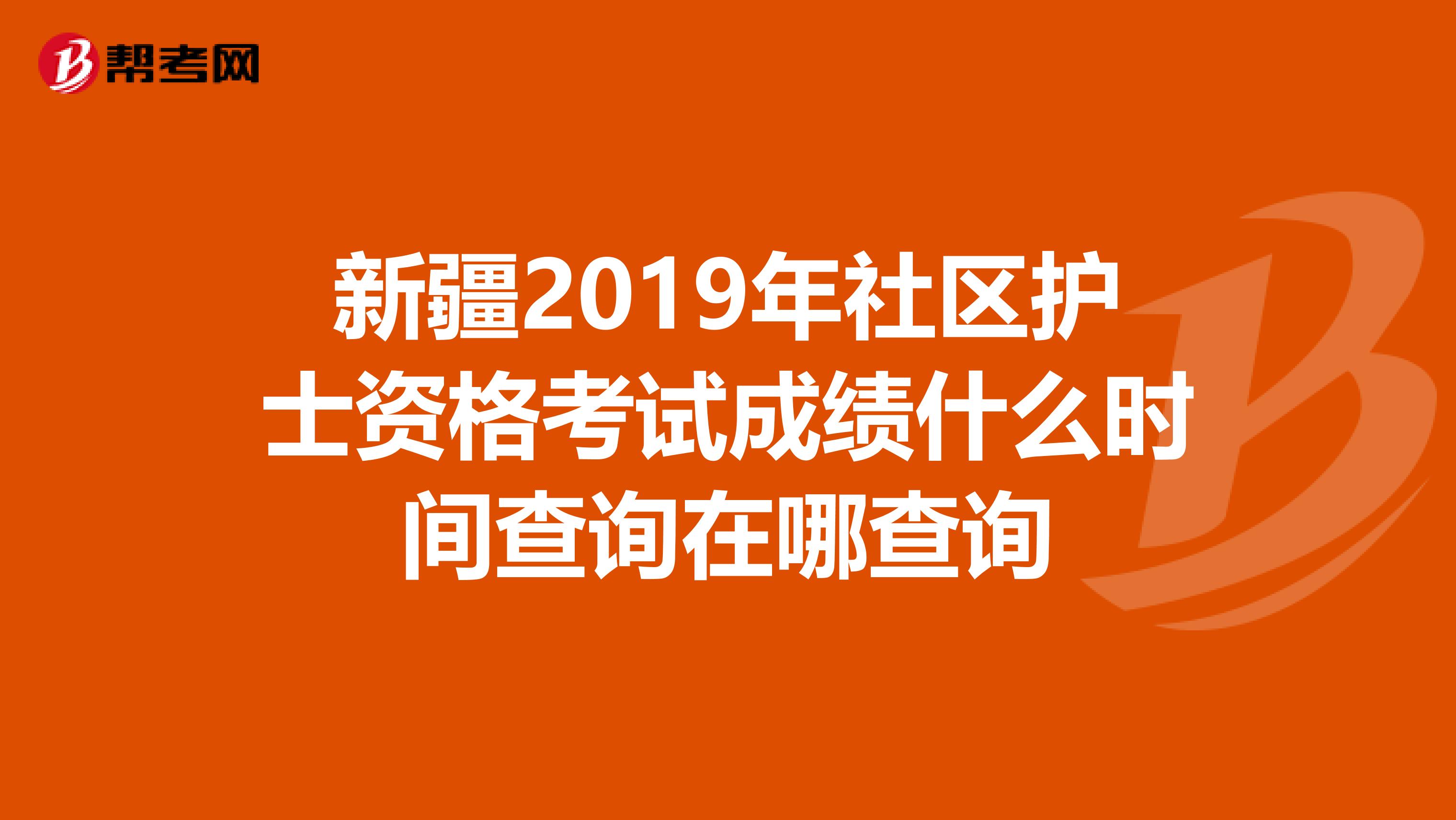 新疆2019年社区护士资格考试成绩什么时间查询在哪查询
