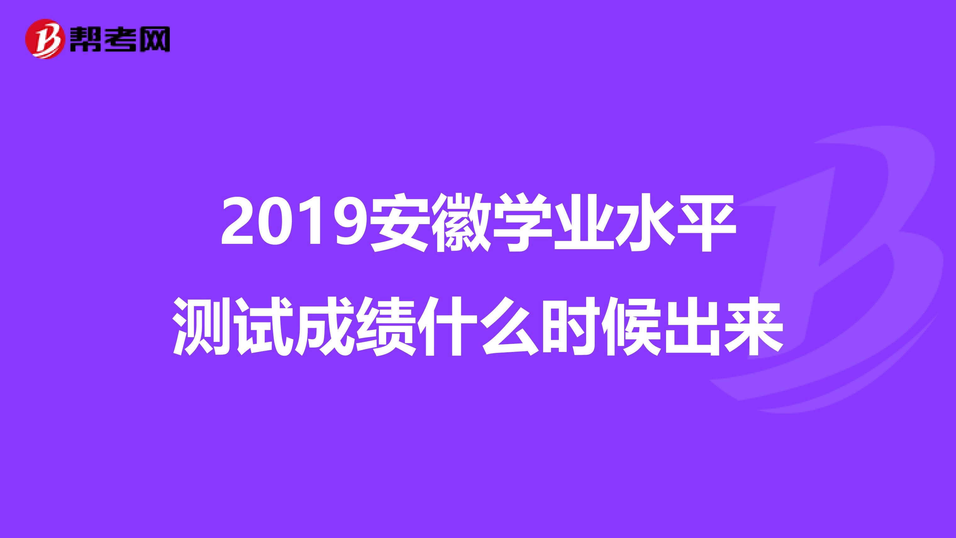 2019安徽学业水平测试成绩什么时候出来