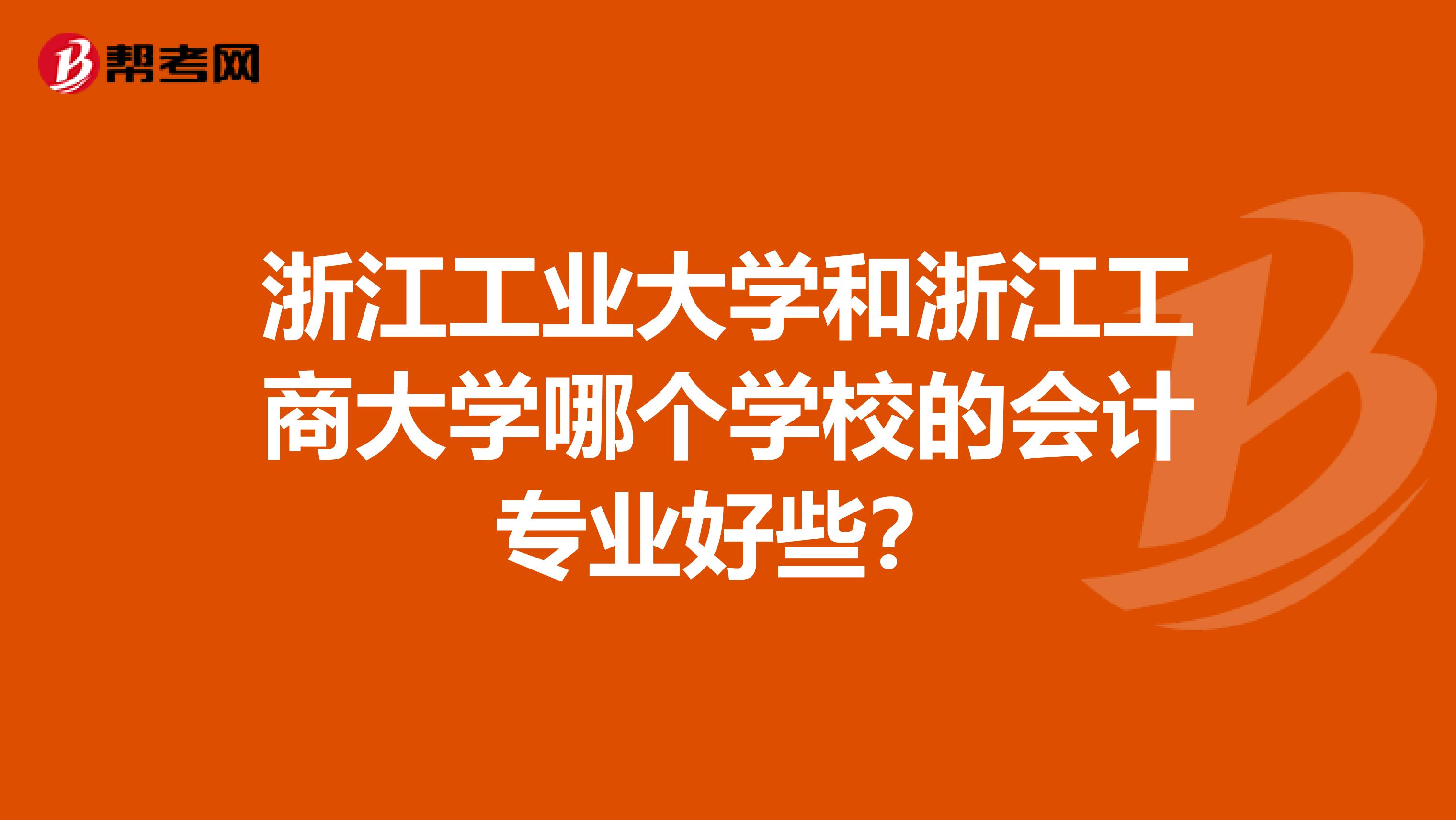 浙江工业大学和浙江工商大学哪个学校的会计专业好些？