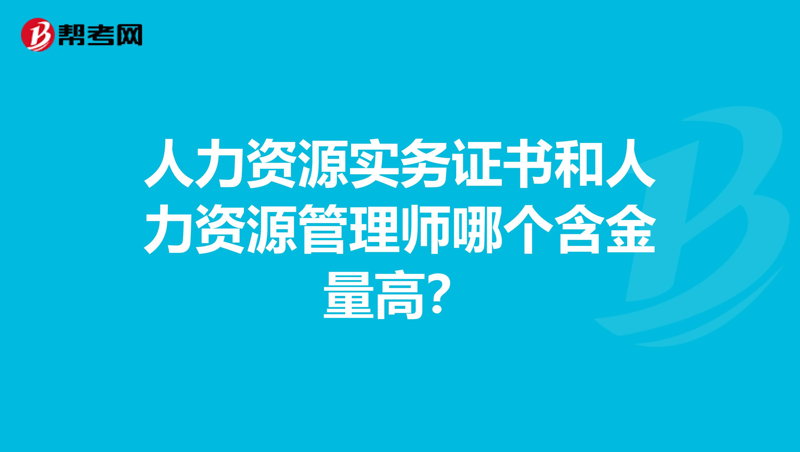 人力资源实务证书和人力资源管理师哪个含金量高？