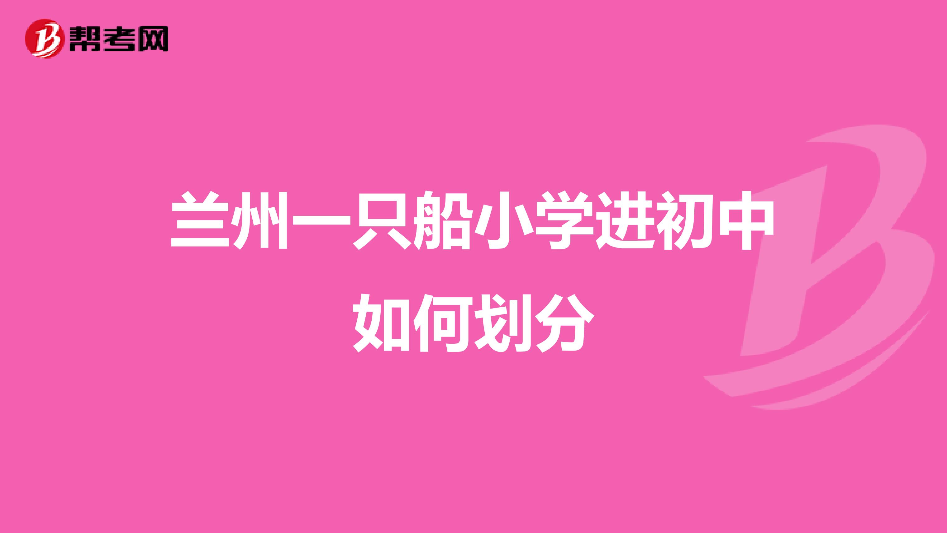兰州一只船小学进初中如何划分