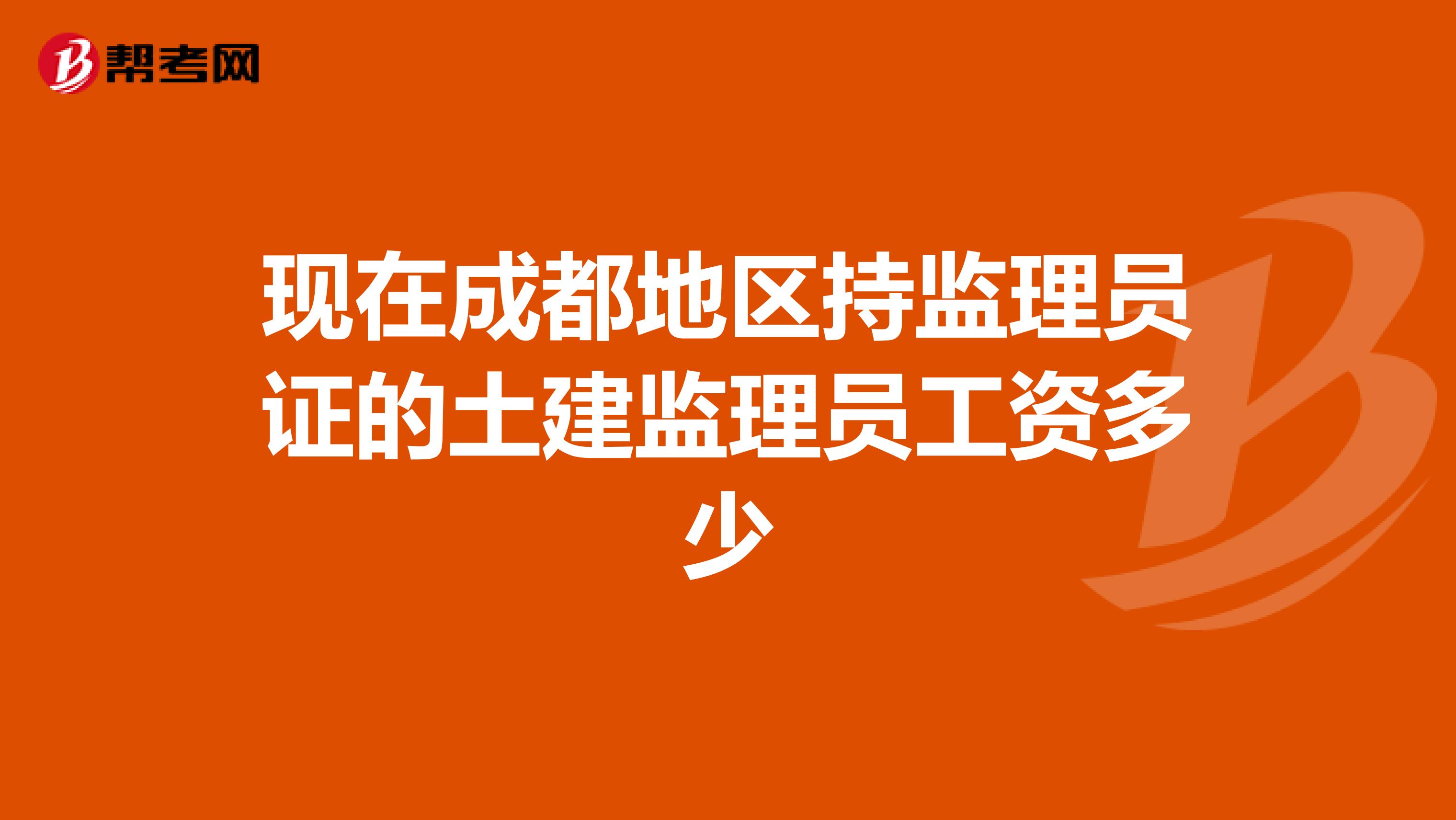 现在成都地区持监理员证的土建监理员工资多少