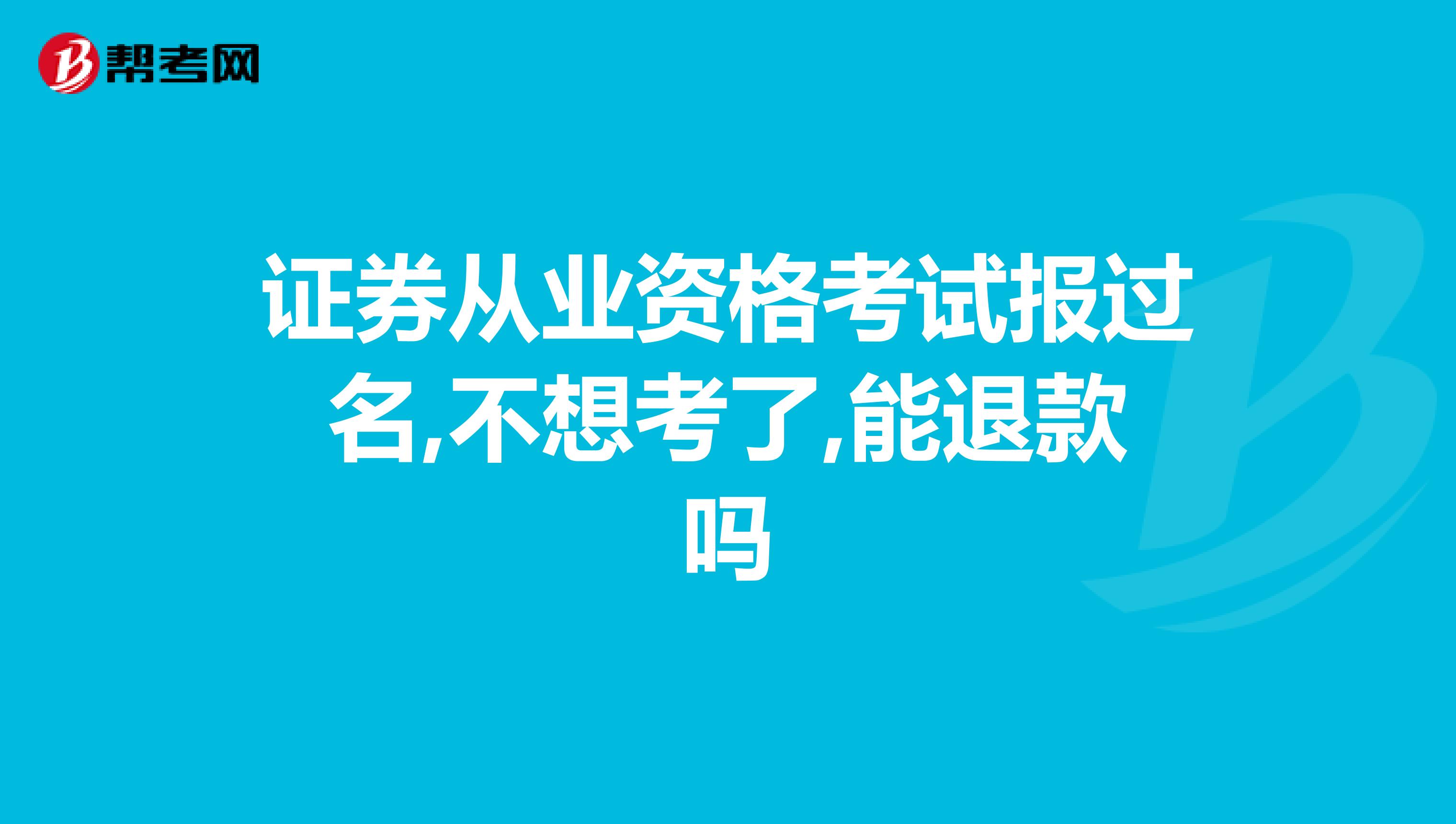 证券从业资格考试报过名,不想考了,能退款吗
