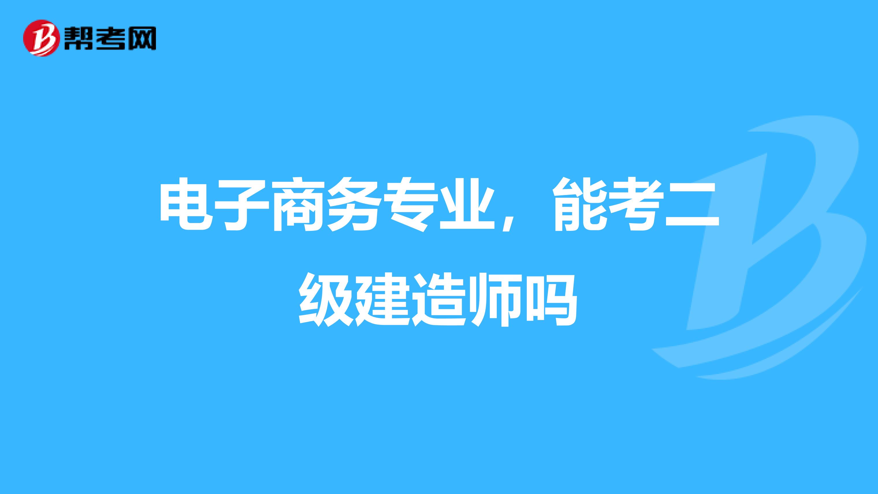 电子商务专业,能考二级建造师吗
