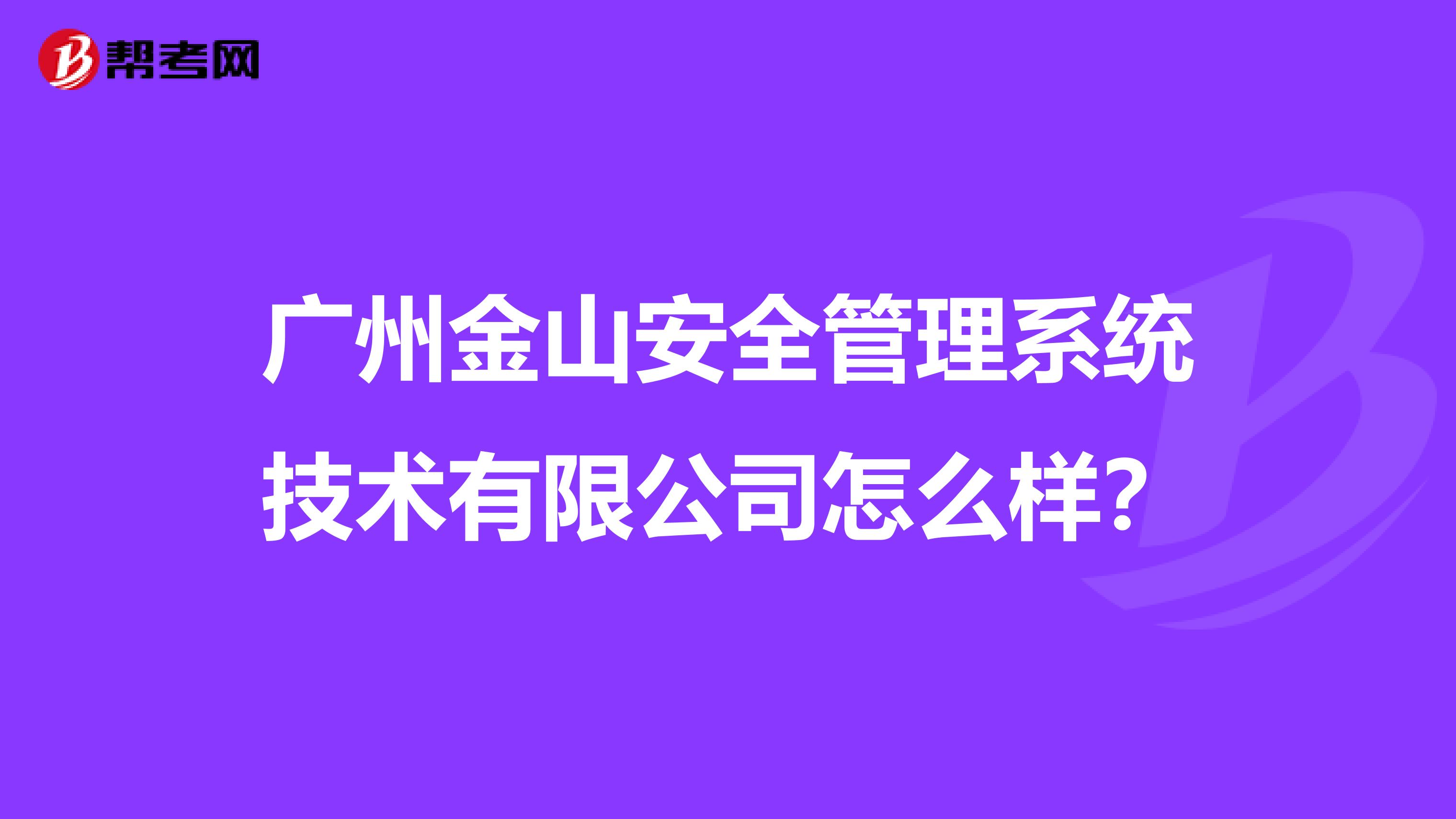 广州金山安全管理系统技术有限公司怎么样？