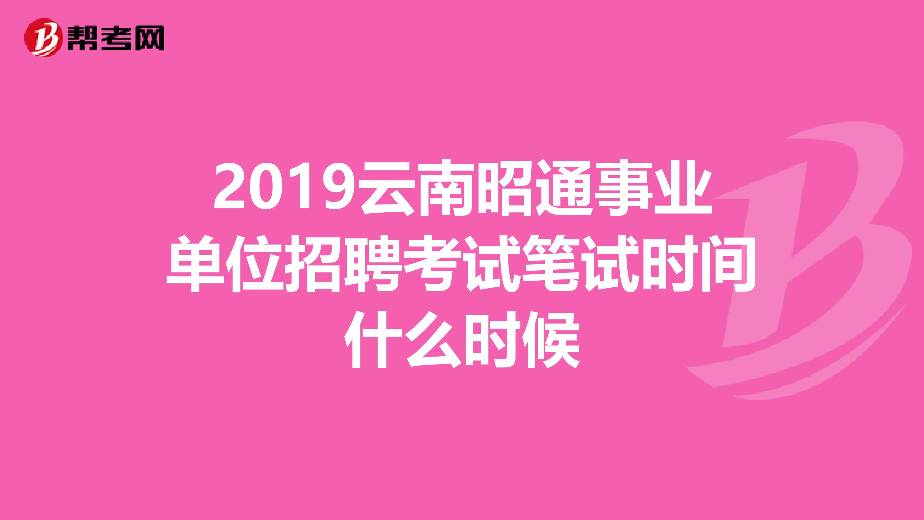 2019云南昭通事业单位招聘考试笔试时间什么时候