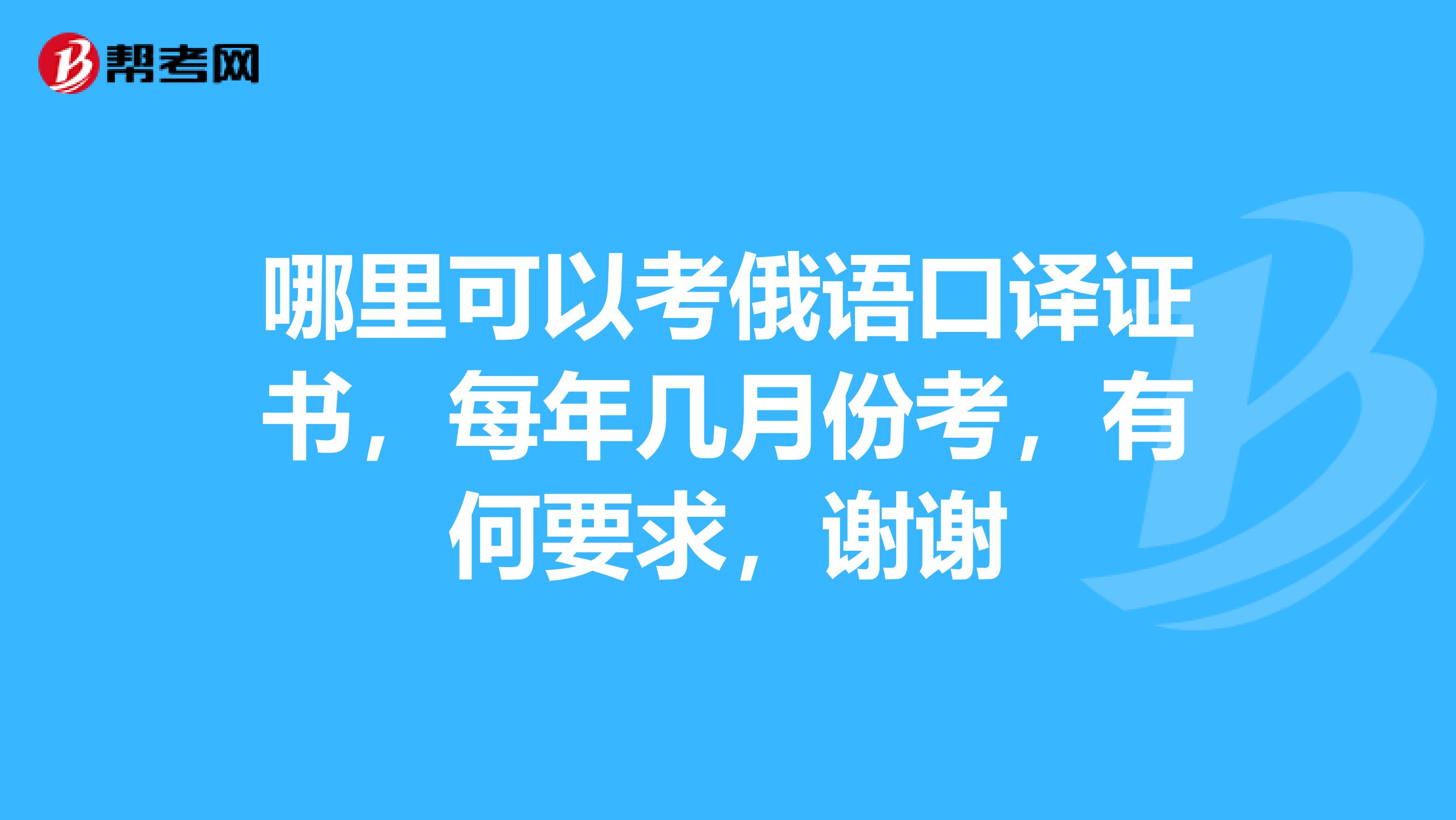 哪里可以考俄语口译证书,每年几月份考,有何要求,谢谢