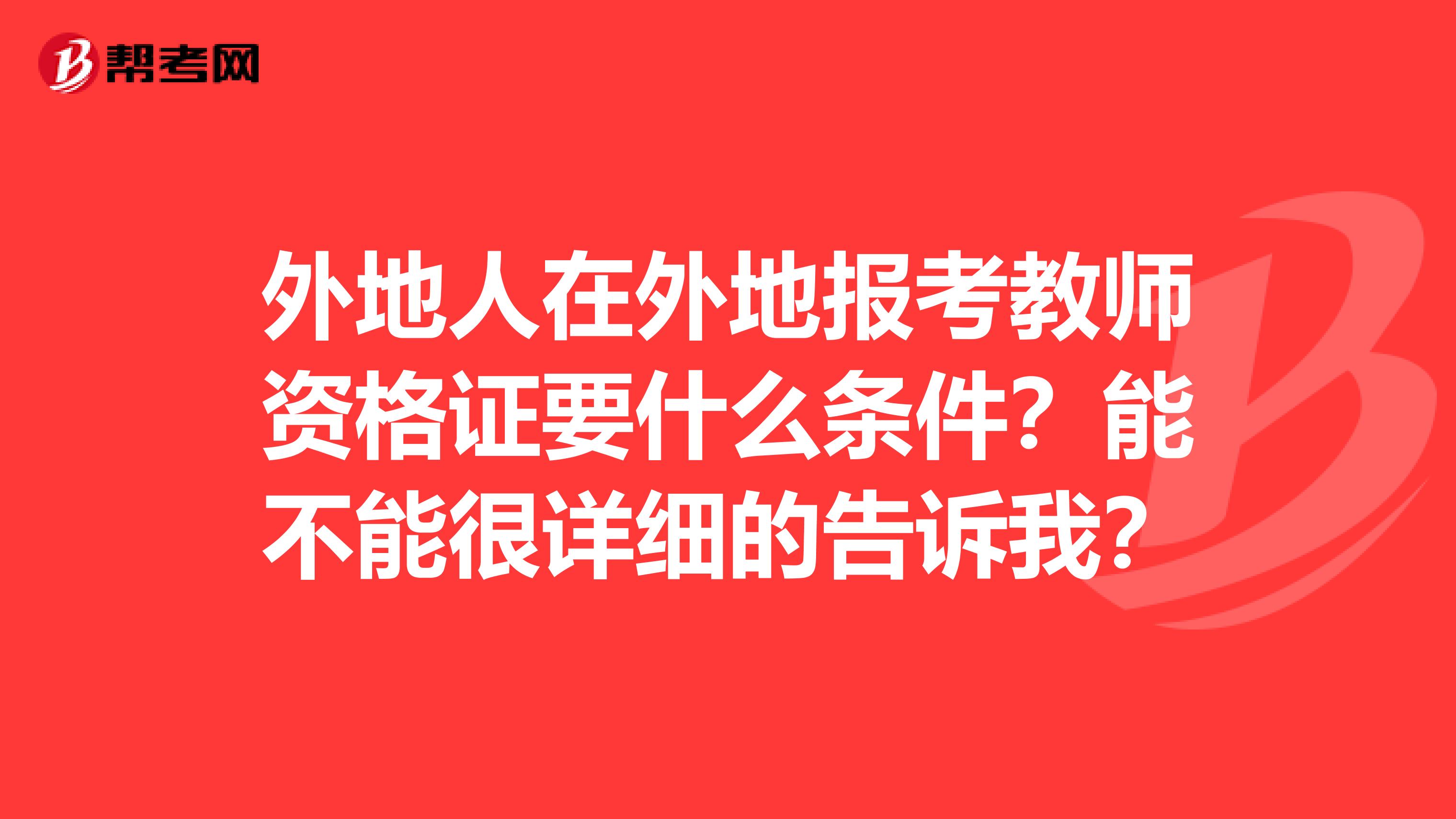 外地人在外地报考教师资格证要什么条件？能不能很详细的告诉我？