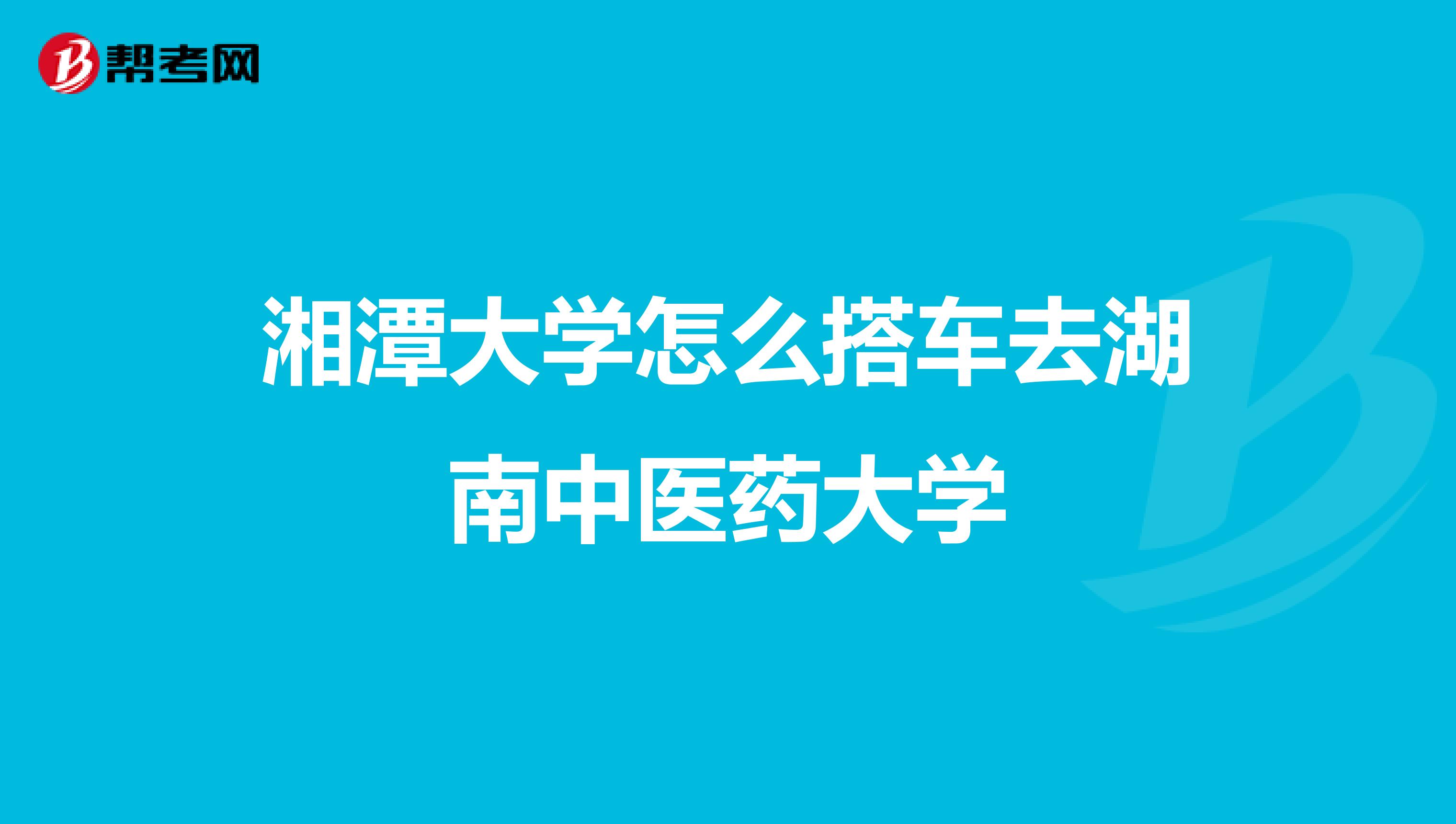 湘潭大学怎么搭车去湖南中医药大学