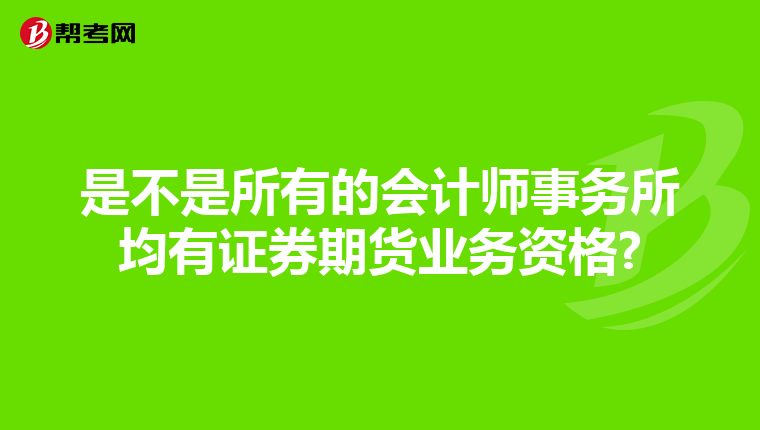 是不是所有的会计师事务所均有证券期货业务资格?