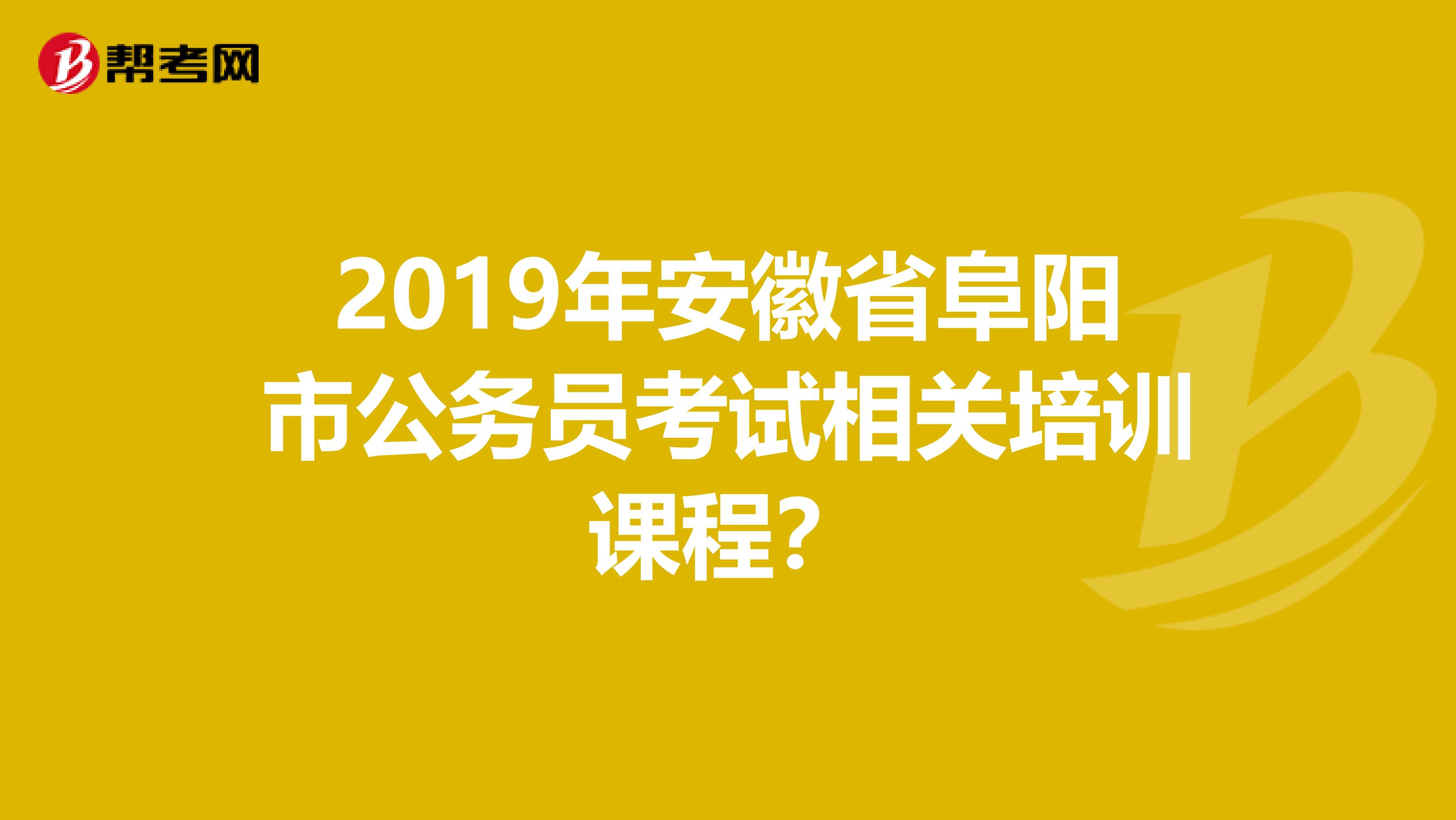 2019年安徽省阜阳市公务员考试相关培训课程?