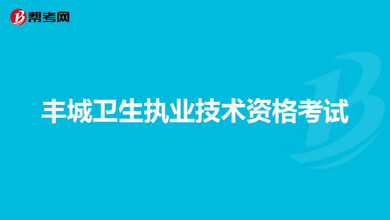 丰城卫生执业技术资格考试