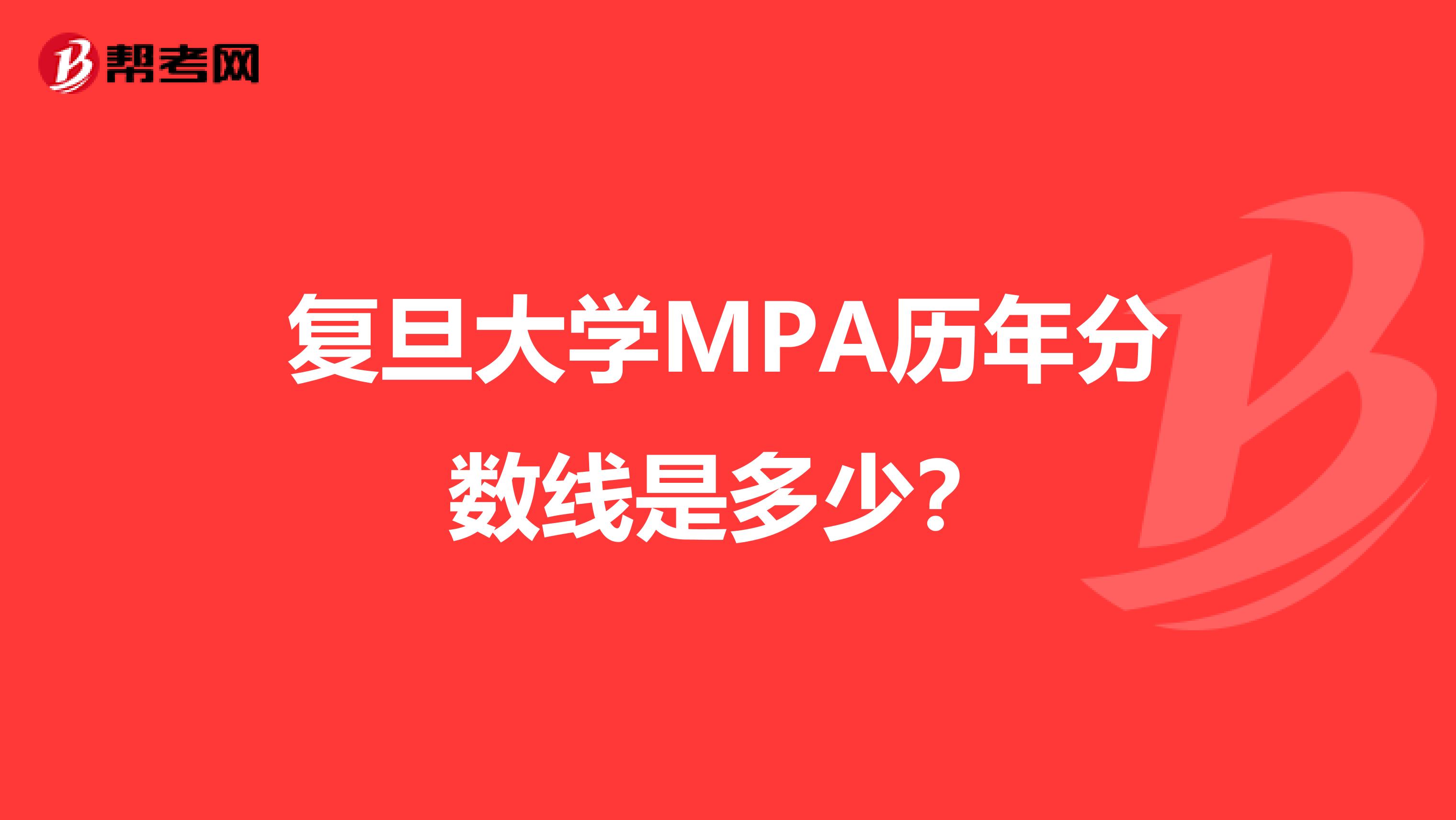 复旦大学MPA历年分数线是多少？