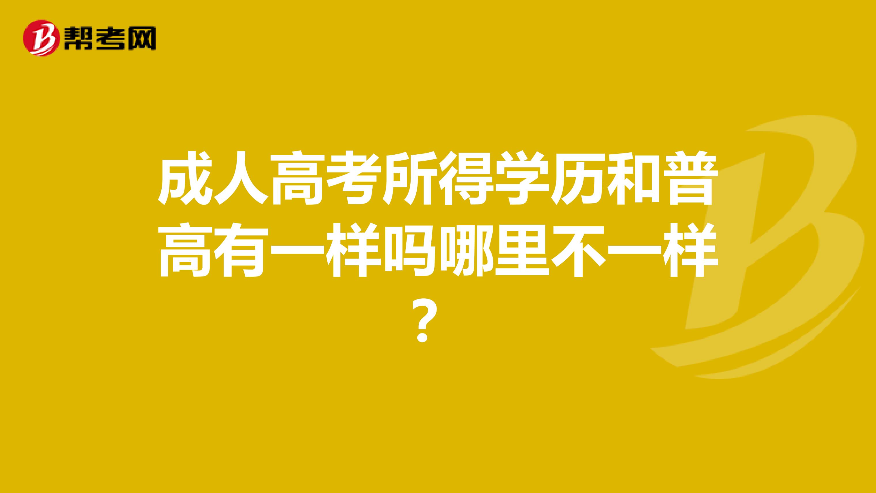 成人高考所得学历和普高有一样吗哪里不一样?