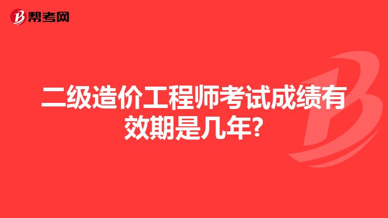 二级造价工程师考试成绩有效期是几年?