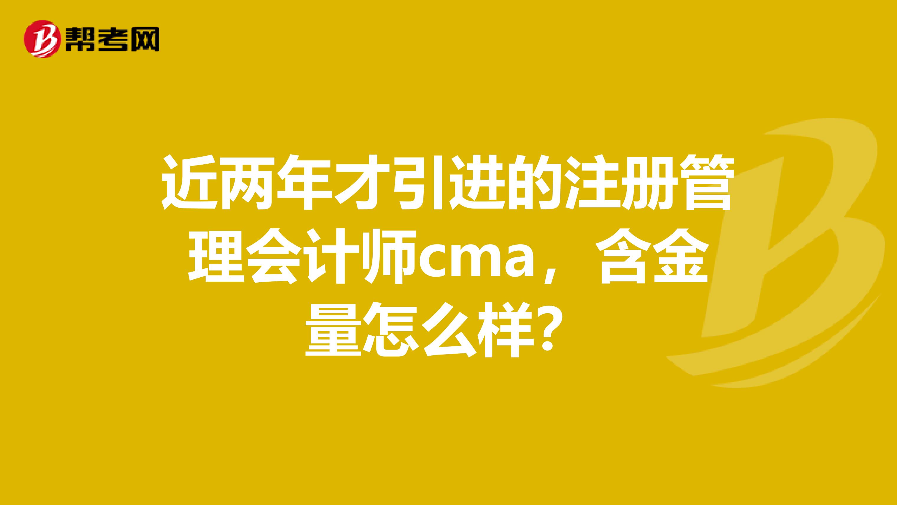 近两年才引进的注册管理会计师cma，含金量怎么样？