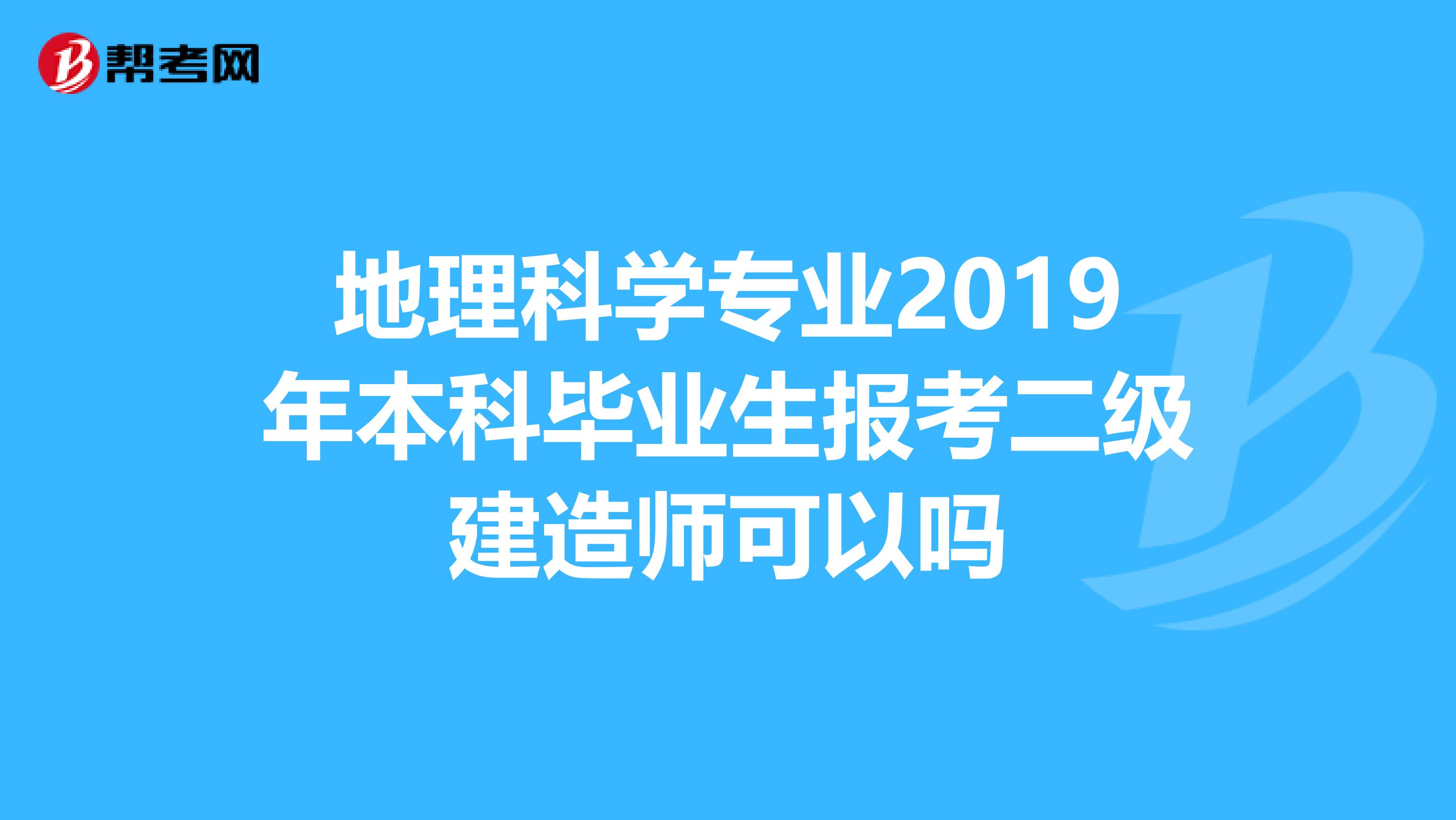 地理科学专业2019年本科毕业生报考二级建造师可以吗