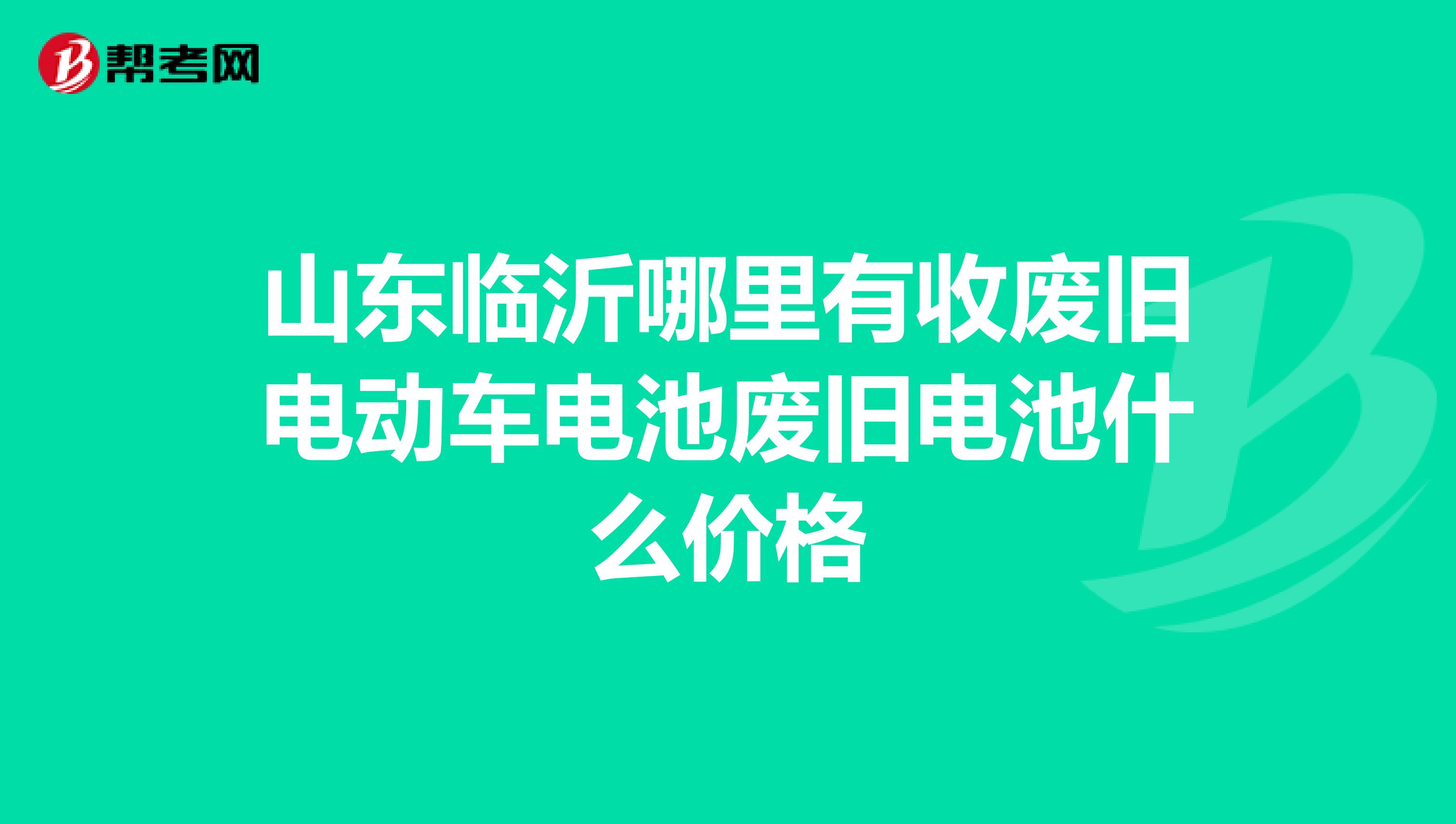 山東臨沂哪里有收廢舊電動(dòng)車電池廢舊電池什么價(jià)格