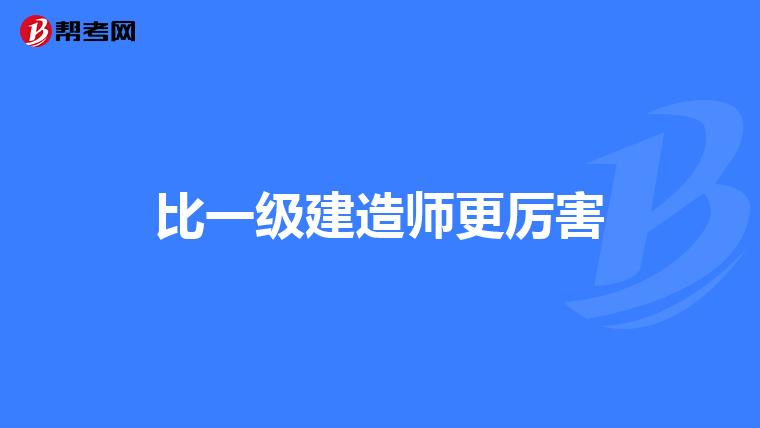 比一级建造师更厉害
