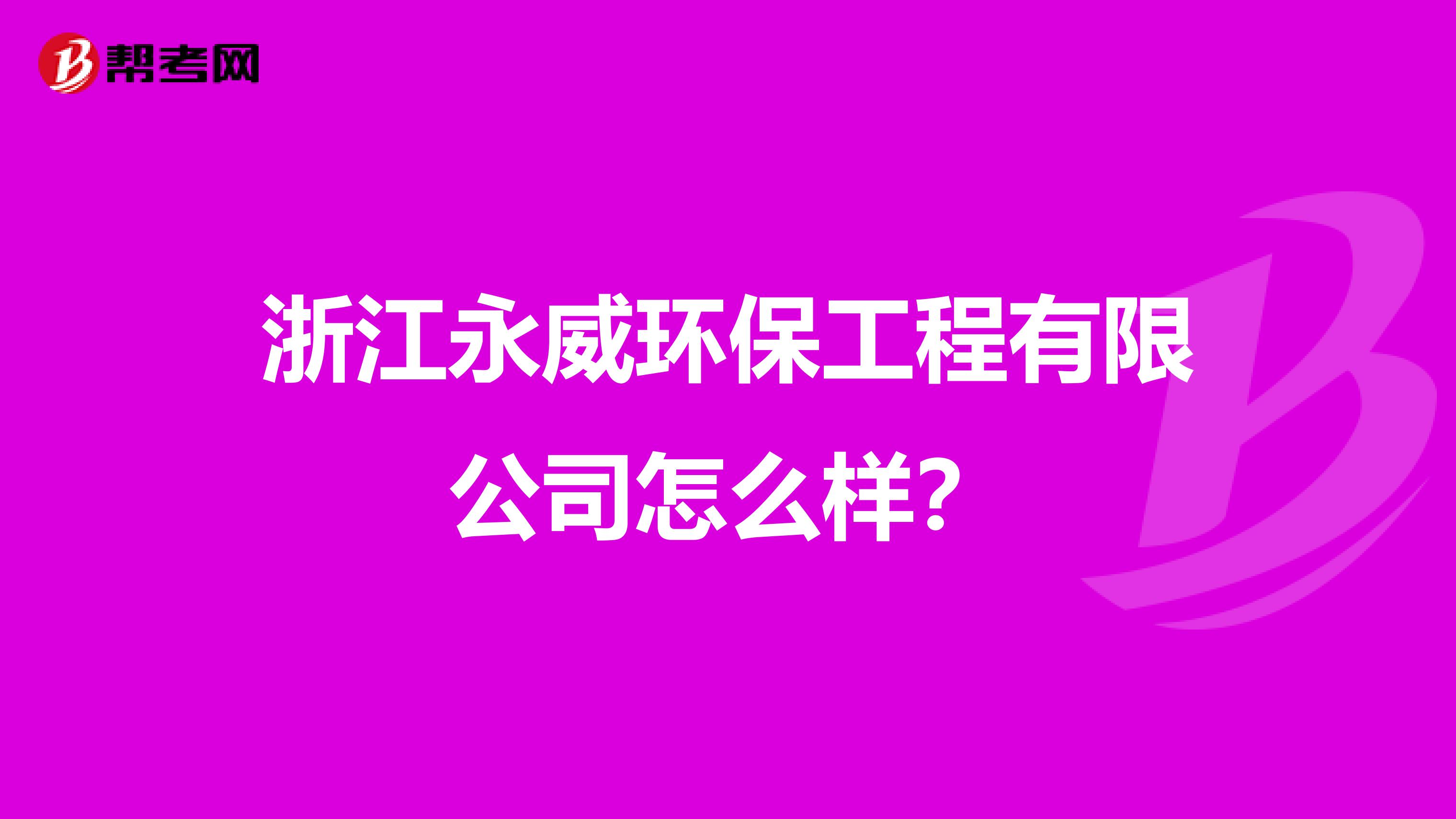 浙江永威环保工程有限公司怎么样？