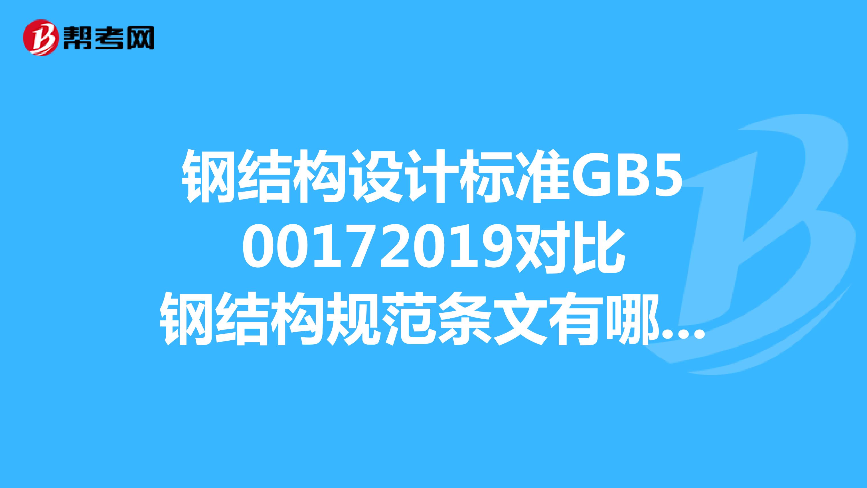 钢结构设计标准GB500172019对比钢结构规范条文有哪些改变