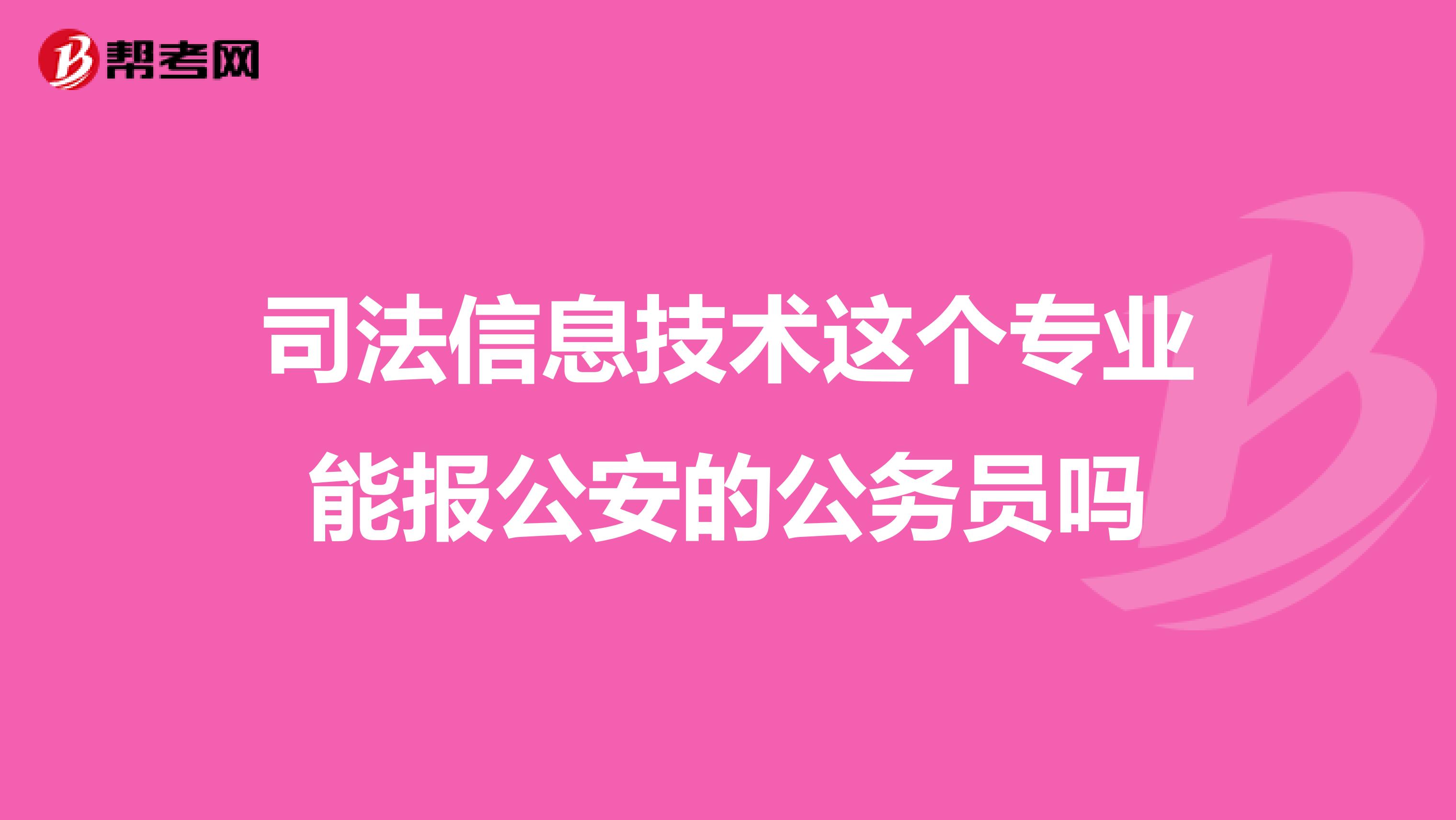 司法信息技术这个专业能报公安的公务员吗