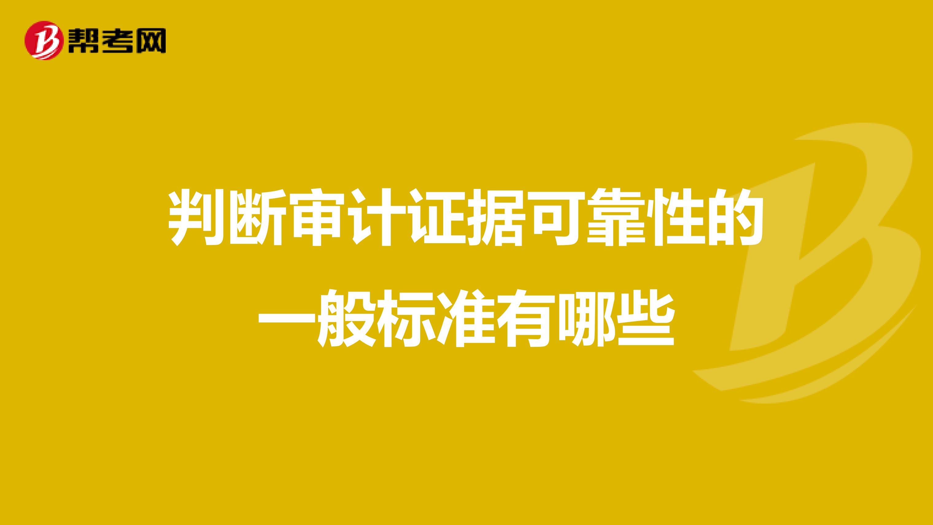 判断审计证据可靠性的一般标准有哪些