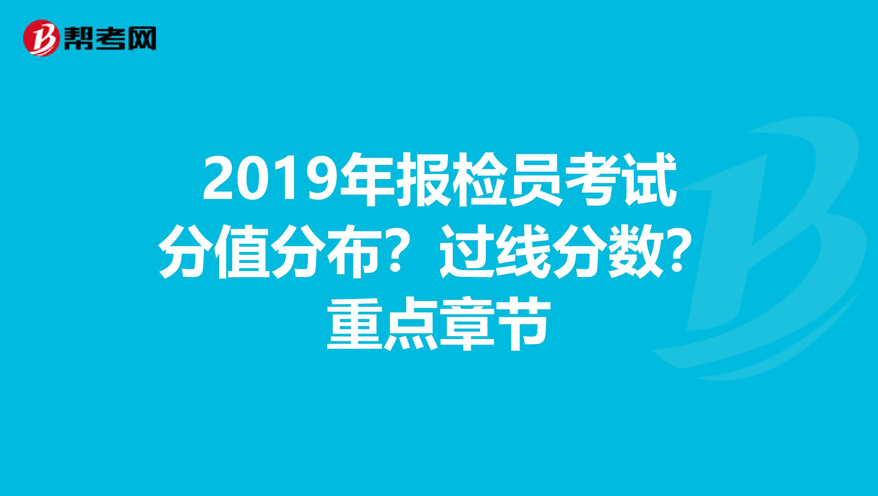 2019年报检员考试分值分布?过线分数?重点章节