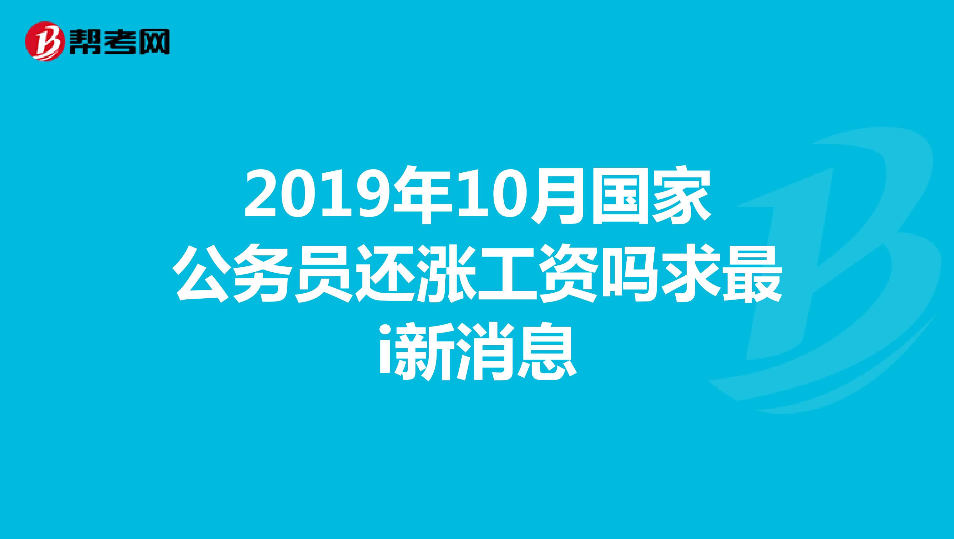 2019年10月国家公务员还涨工资吗求最i新消息