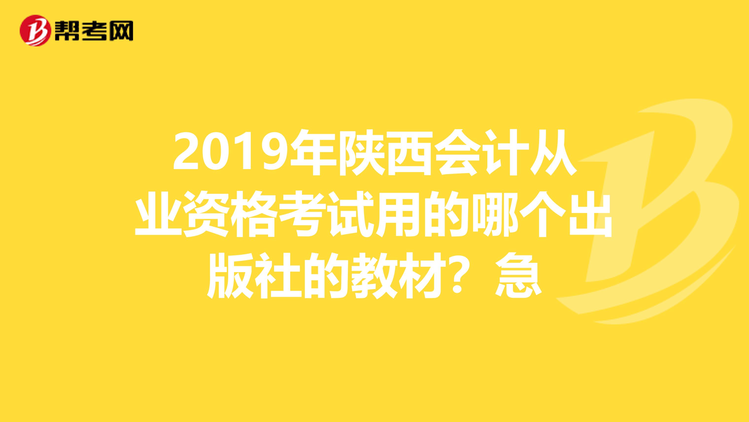 2019年陕西会计从业资格考试用的哪个出版社的教材?急