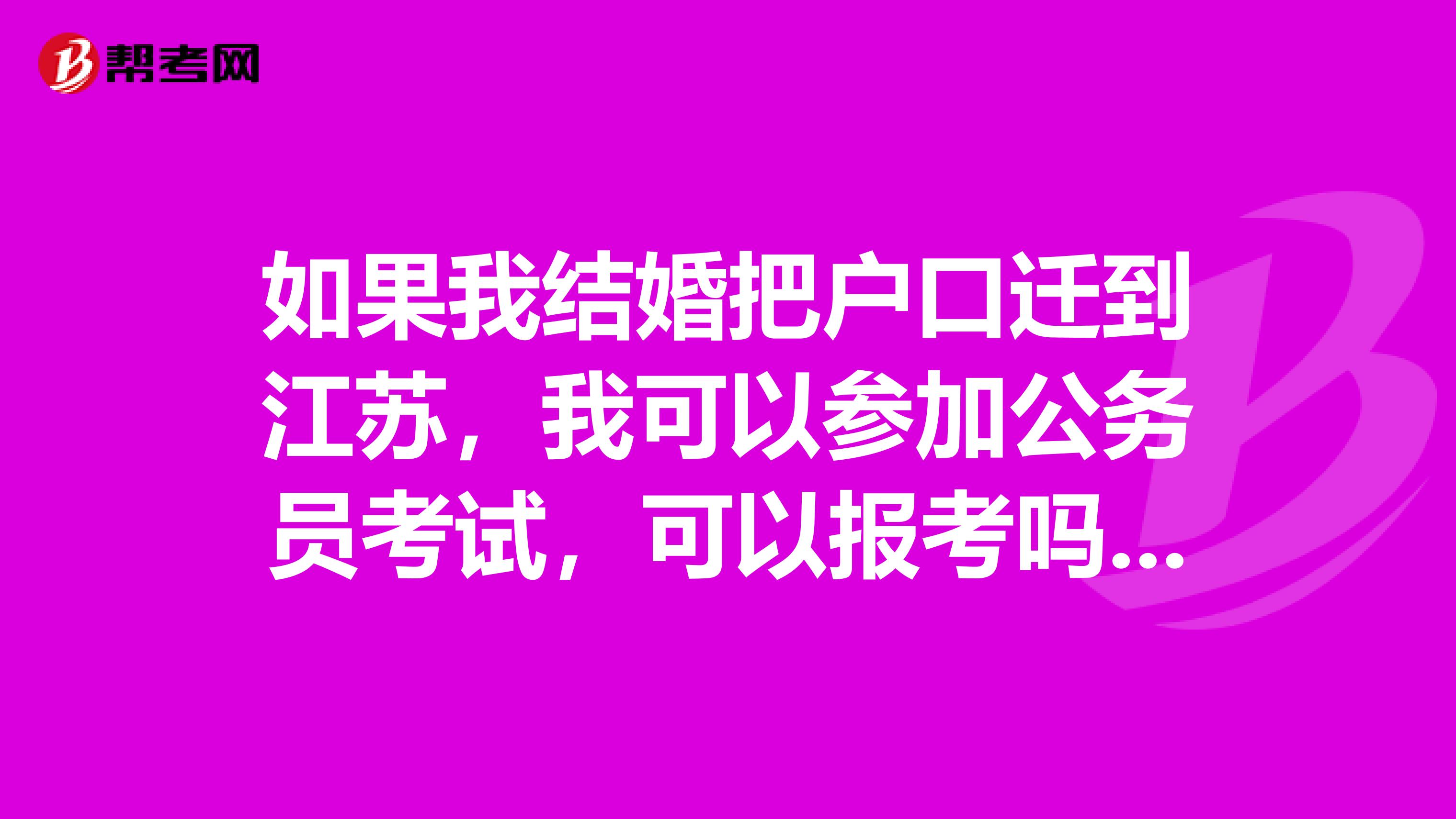 如果我结婚把户口迁到江苏，我可以参加公务员考试，可以报考吗？还是不用迁户口？