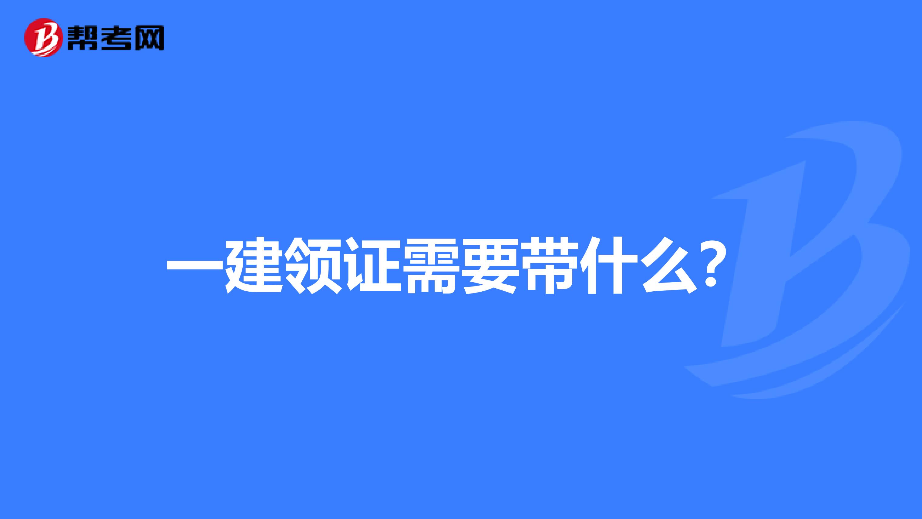 一建领证需要带什么？