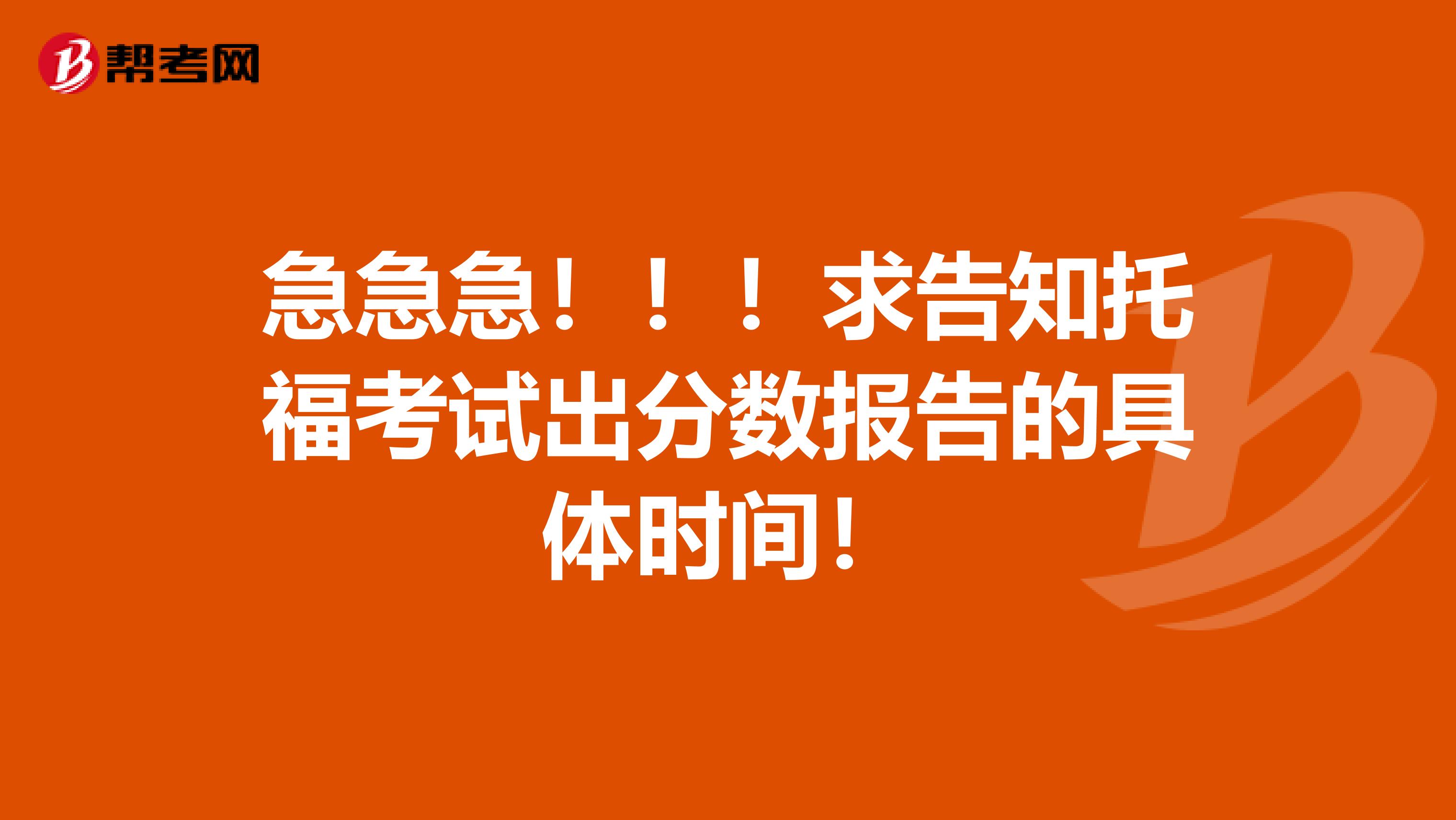 急急急！！！求告知托福考试出分数报告的具体时间！