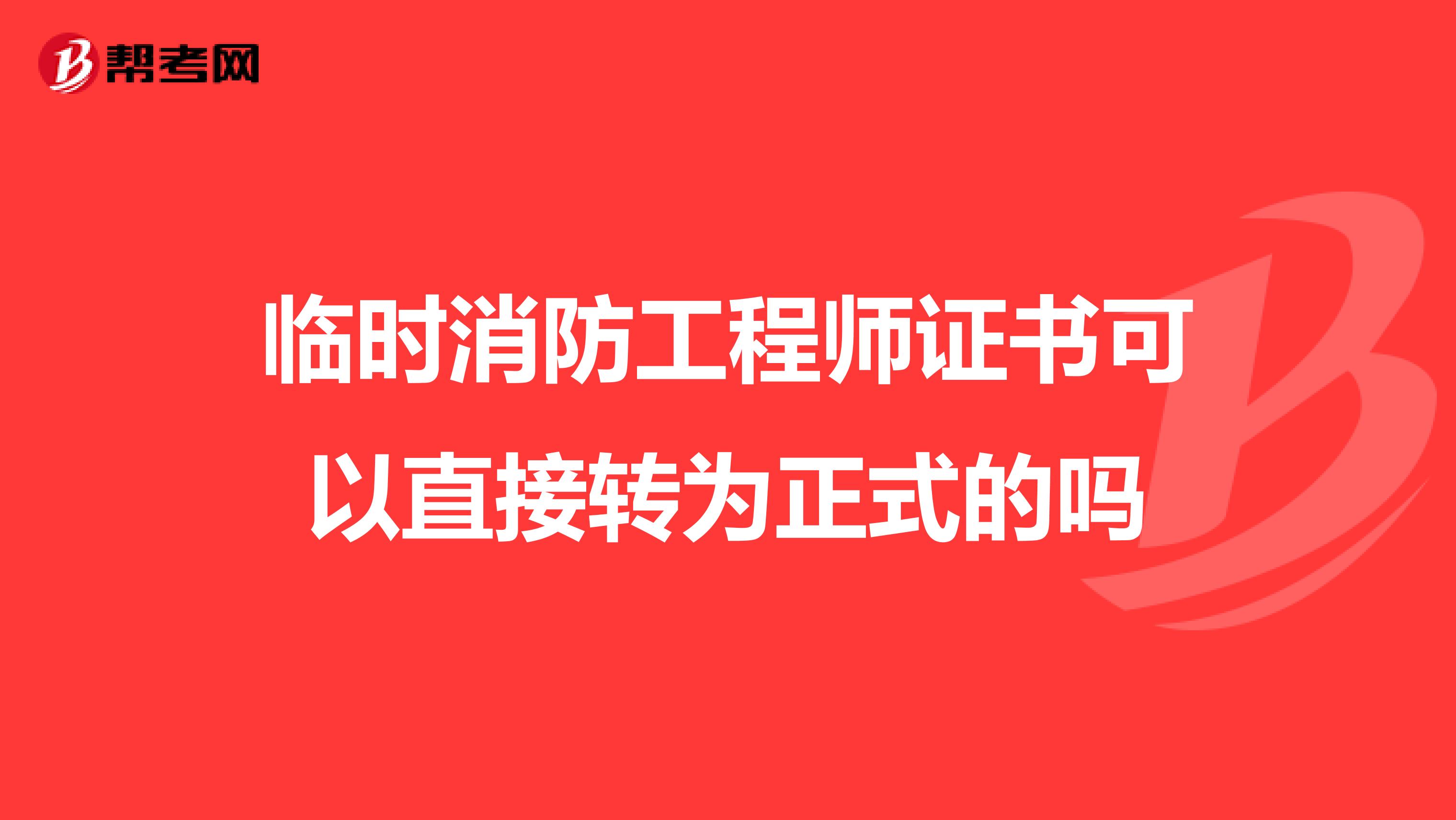 临时消防工程师证书可以直接转为正式的吗