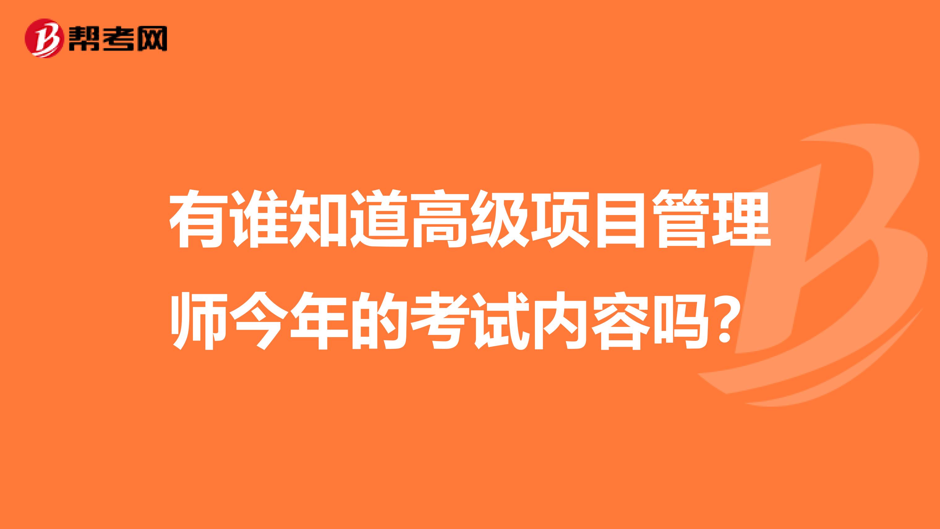 有谁知道高级项目管理师今年的考试内容吗?