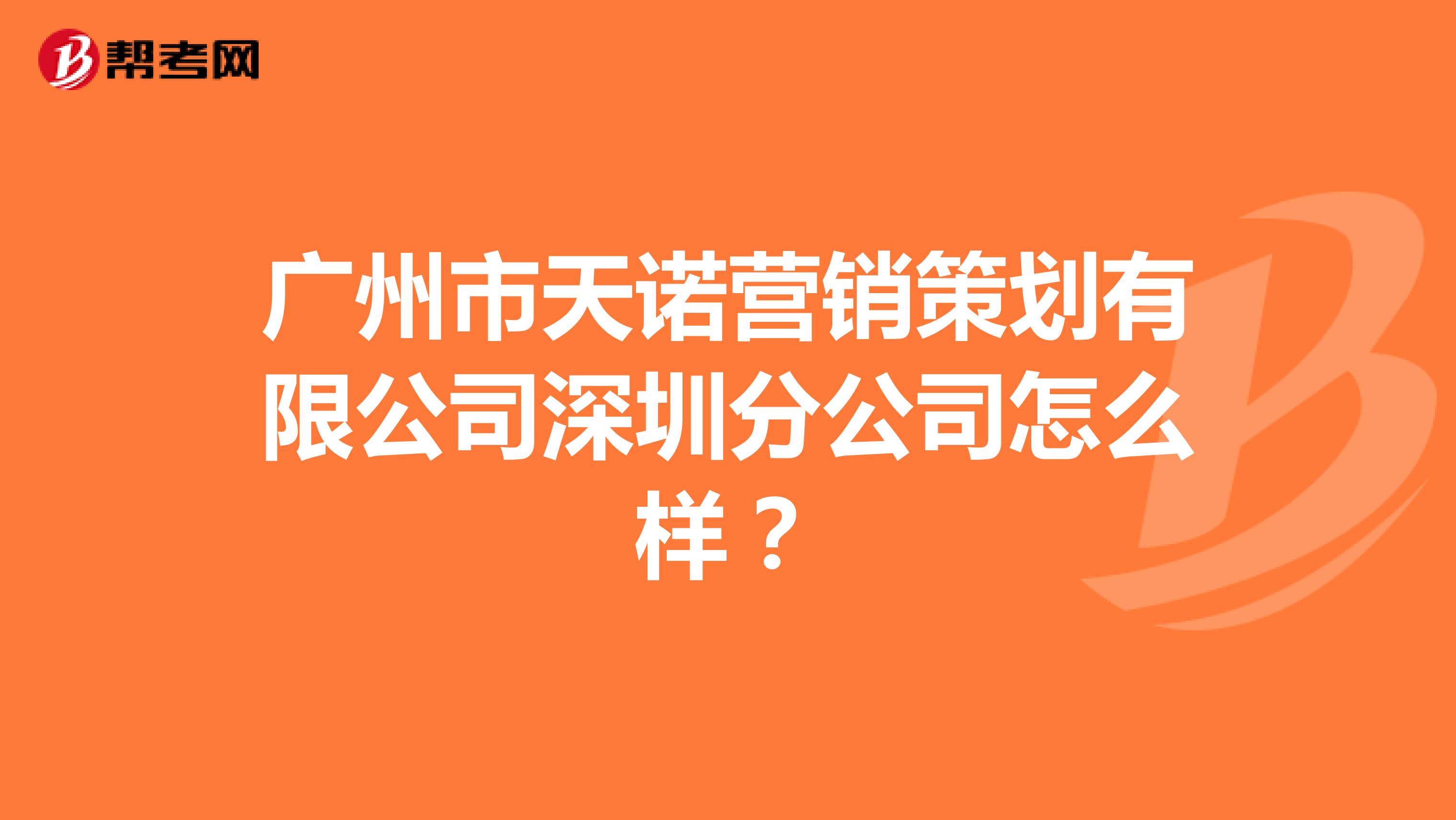 广州市天诺营销策划有限公司深圳分公司怎么样？