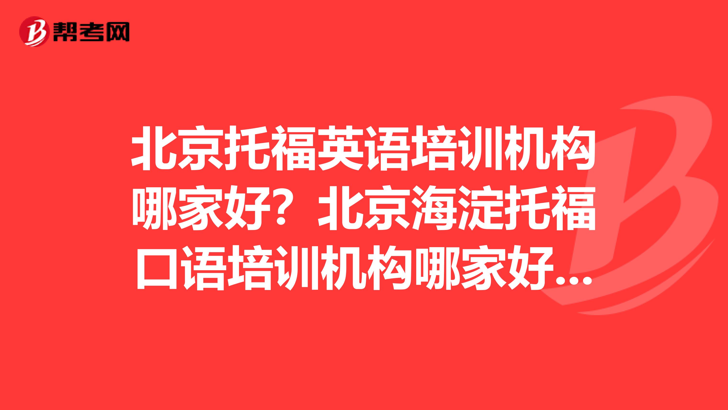 北京托福英语培训机构哪家好？北京海淀托福口语培训机构哪家好？贵吗？
