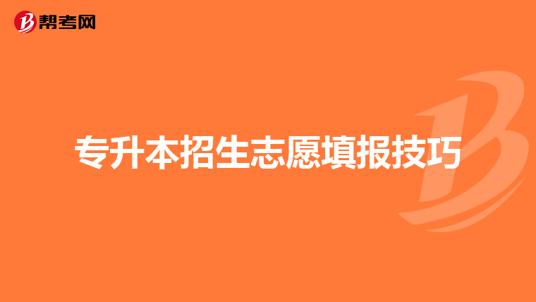 专升本招生志愿填报技巧