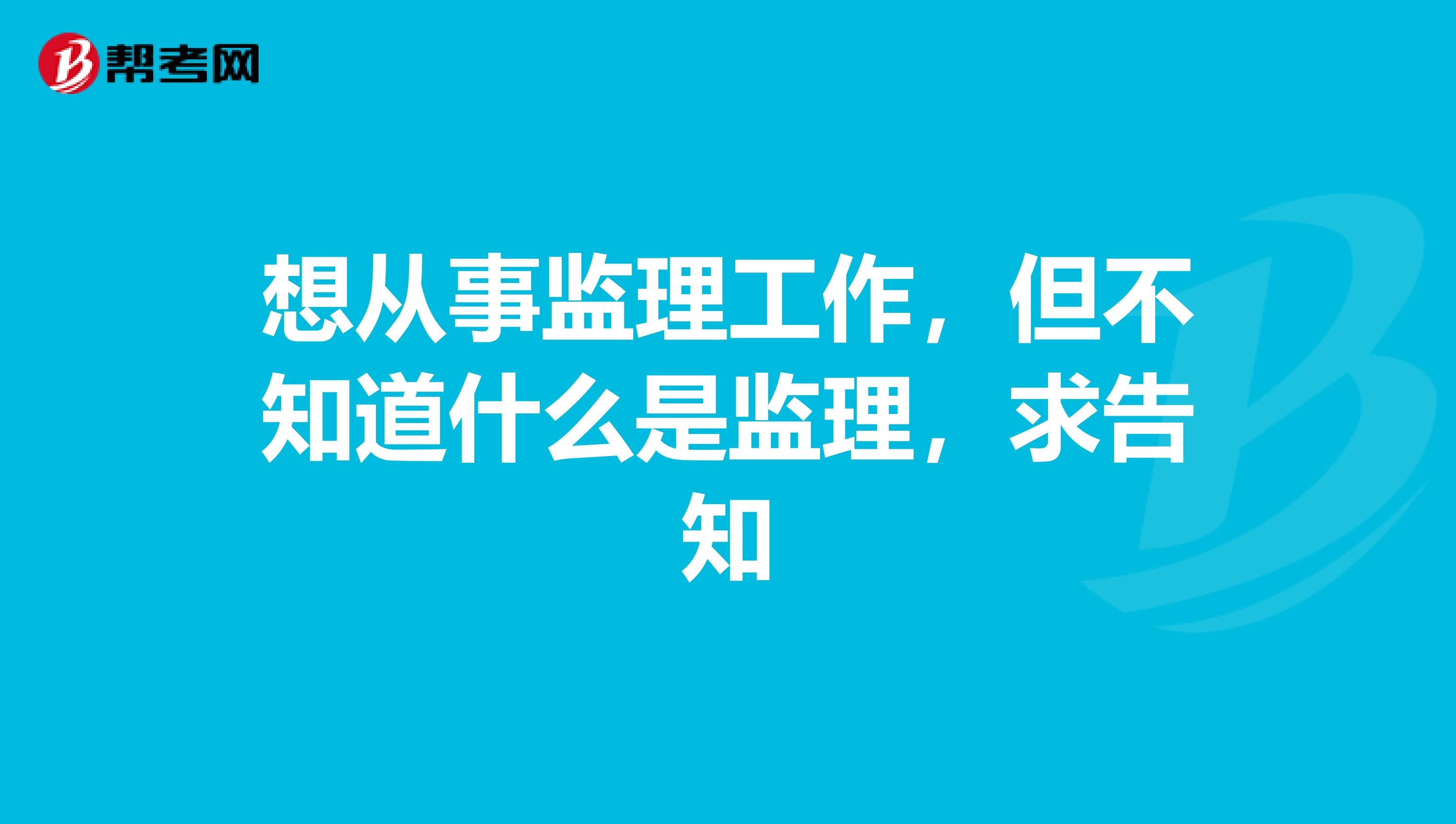 想从事监理工作，但不知道什么是监理，求告知