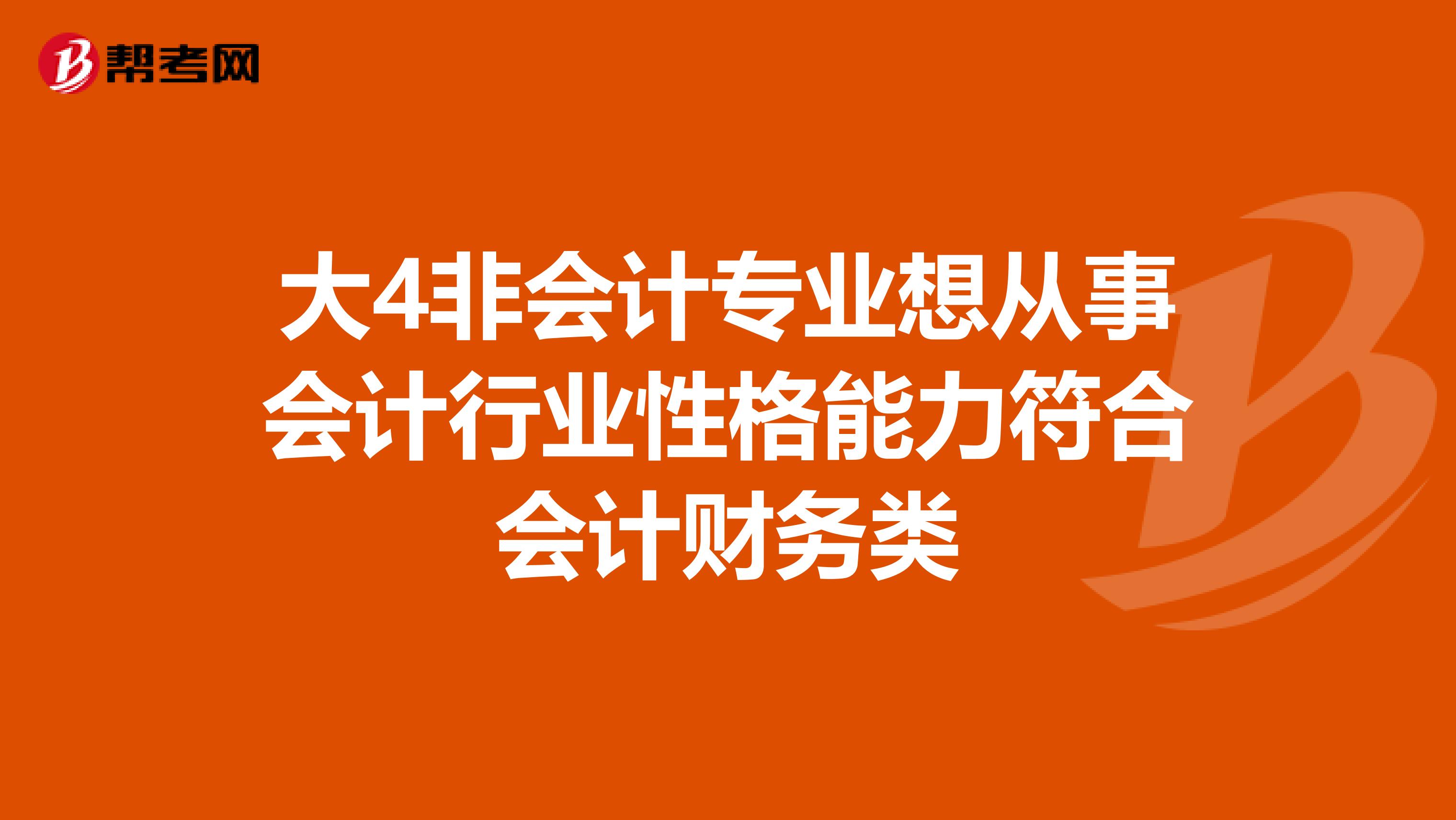 大4非會計專業(yè)想從事會計行業(yè)性格能力符合會計財務(wù)類