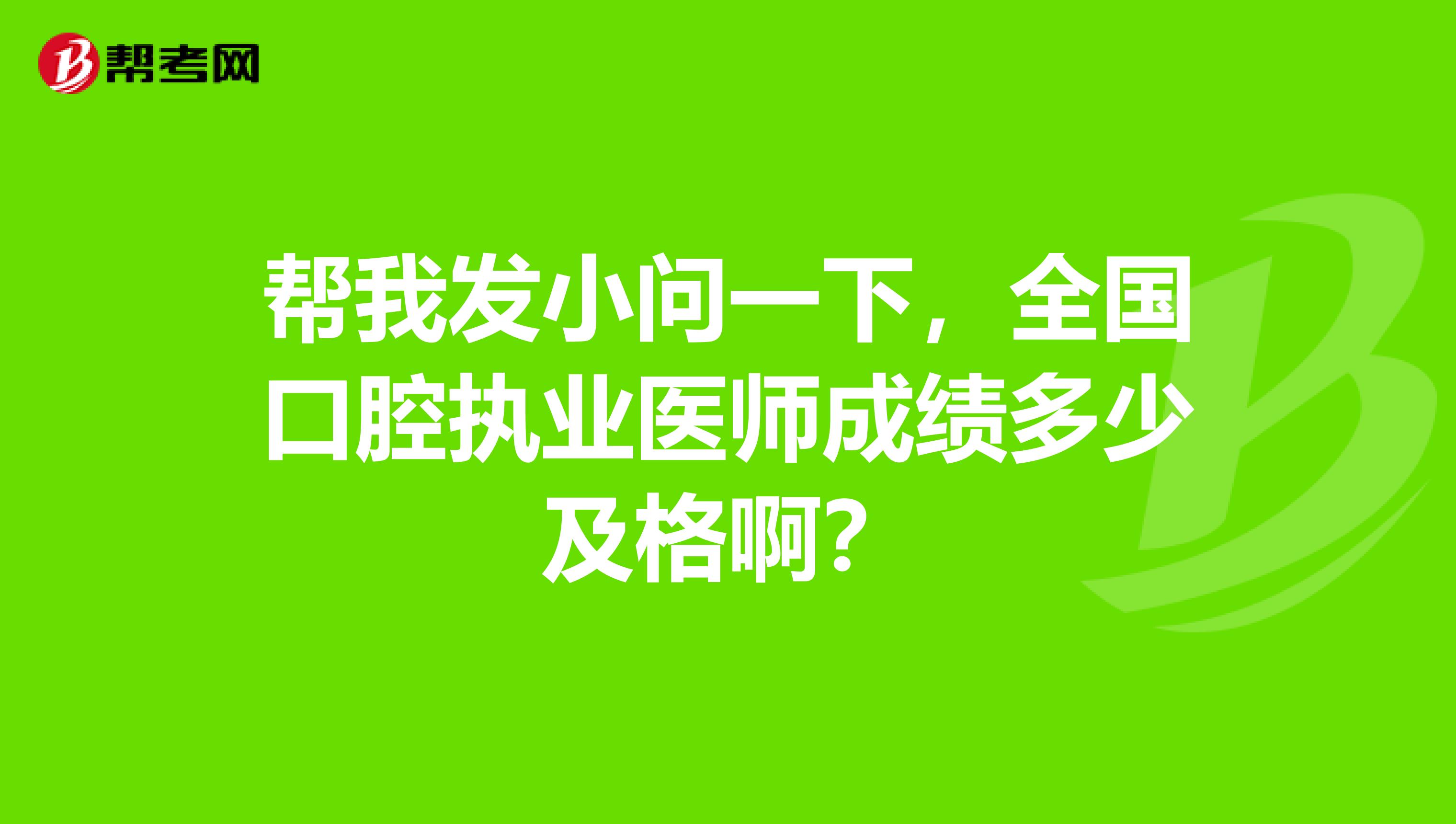 帮我发小问一下,全国口腔执业医师成绩多少及格啊?