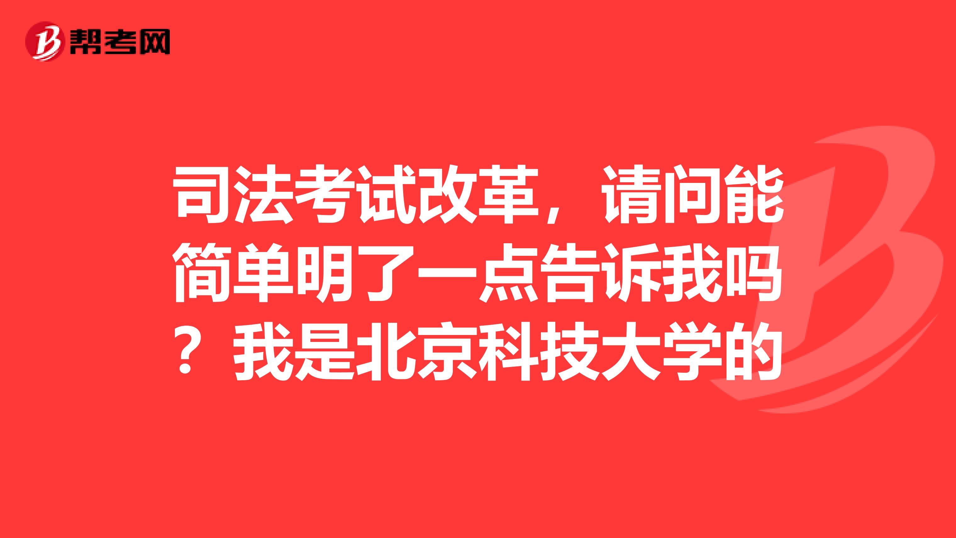 司法考试改革,请问能简单明了一点告诉我吗?我是北京科技大学的