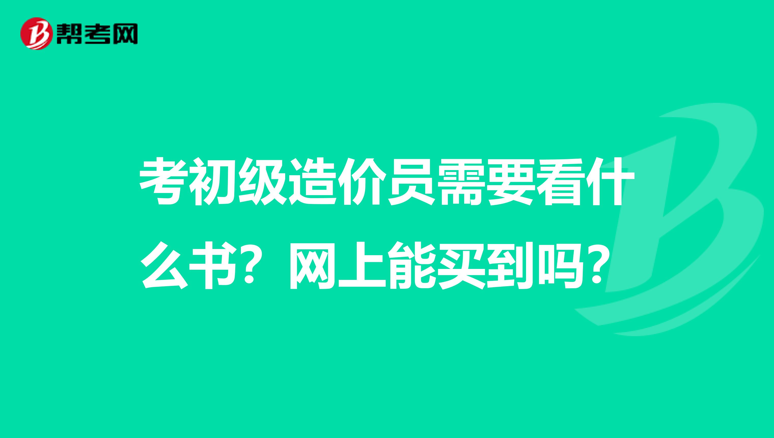 考初级造价员需要看什么书?网上能买到吗?