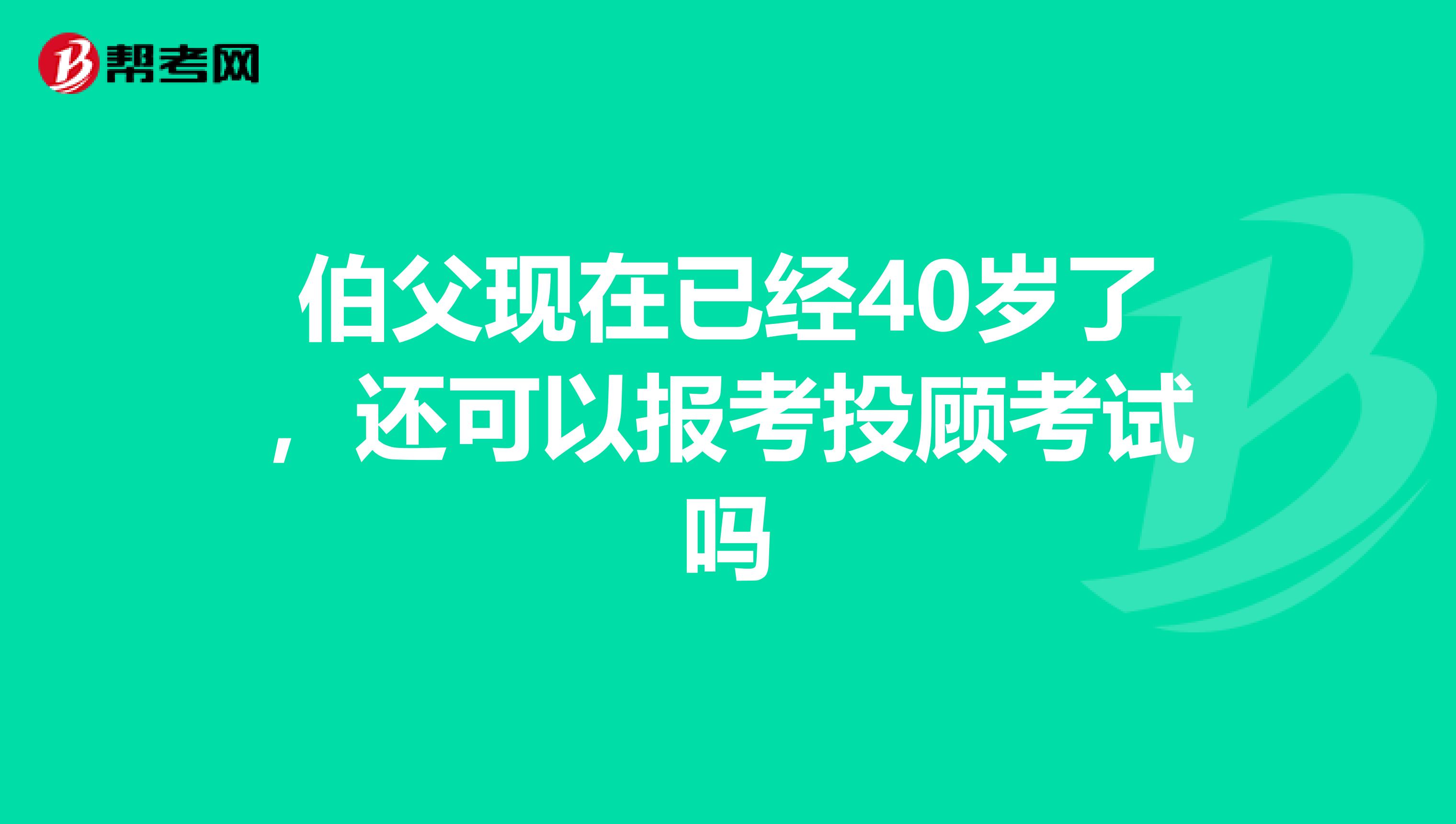 伯父现在已经40岁了,还可以报考投顾考试吗
