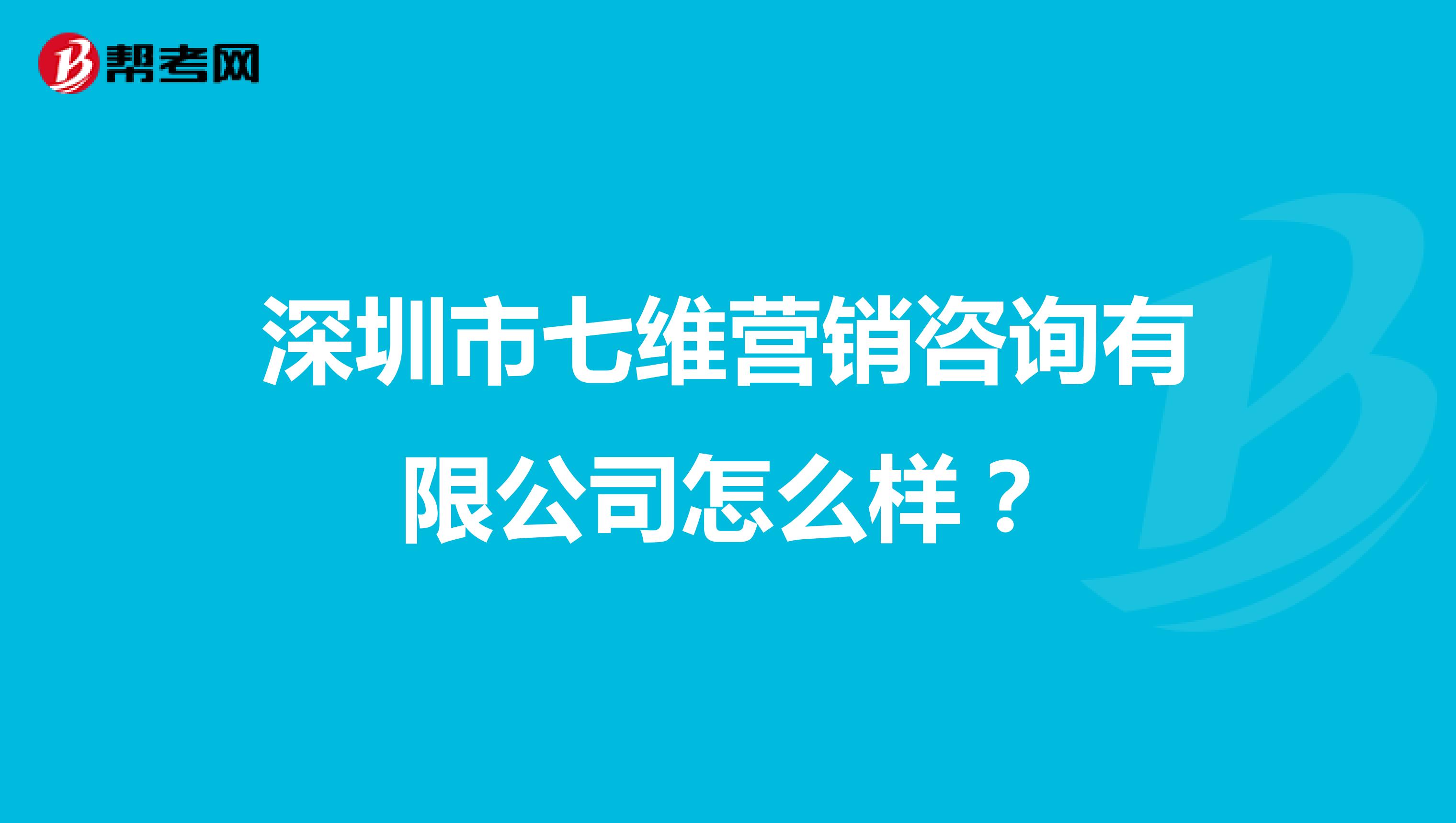 深圳市七维营销咨询有限公司怎么样？