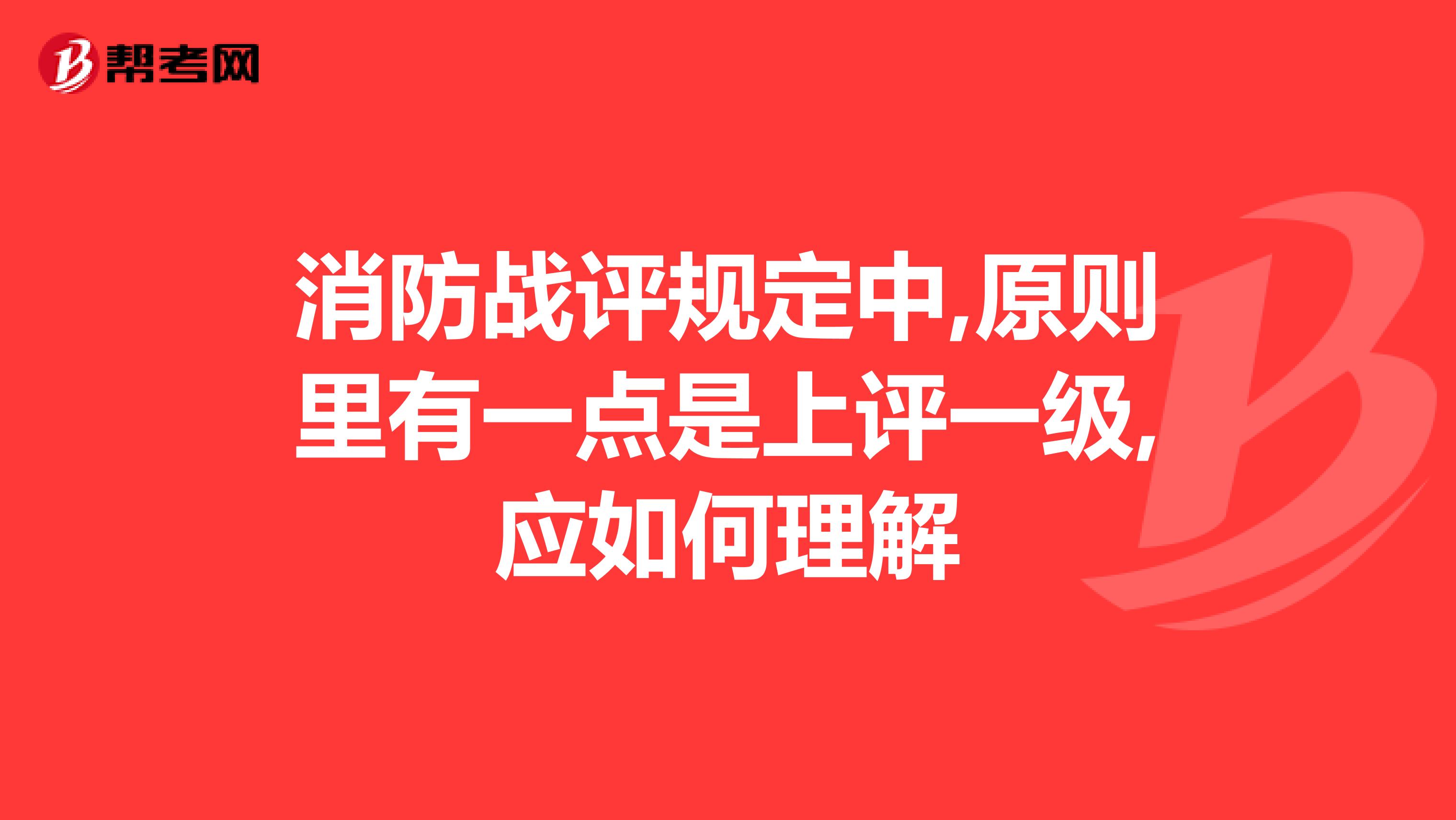 消防战评规定中,原则里有一点是上评一级,应如何理解