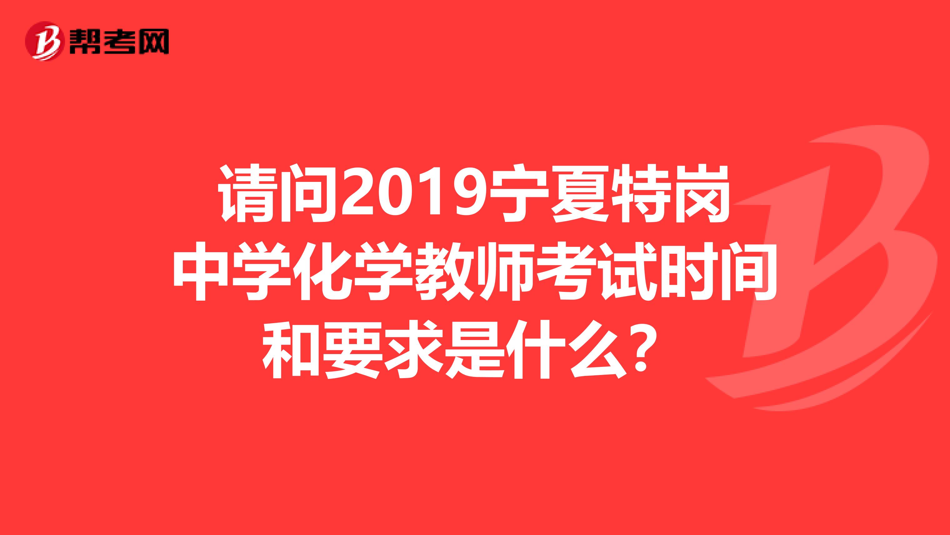 请问2019宁夏特岗中学化学教师考试时间和要求是什么？