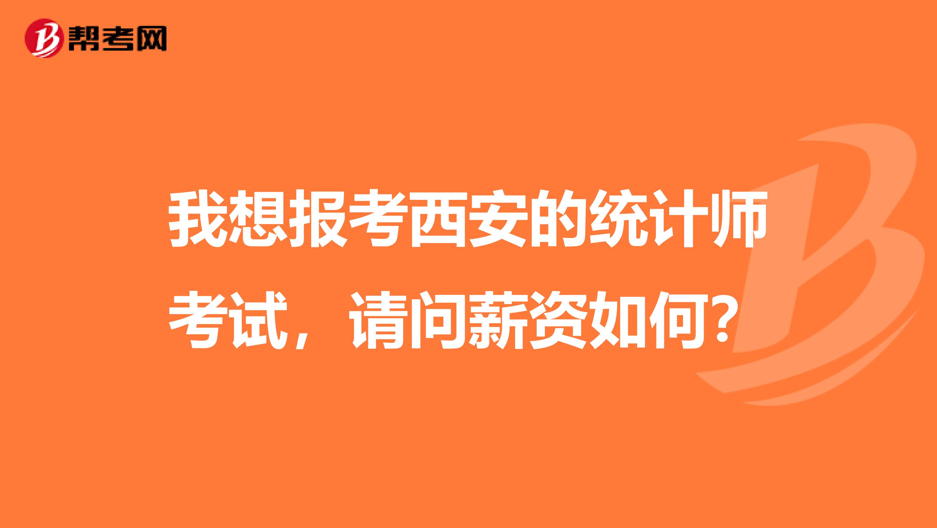 我想报考西安的统计师考试，请问薪资如何？